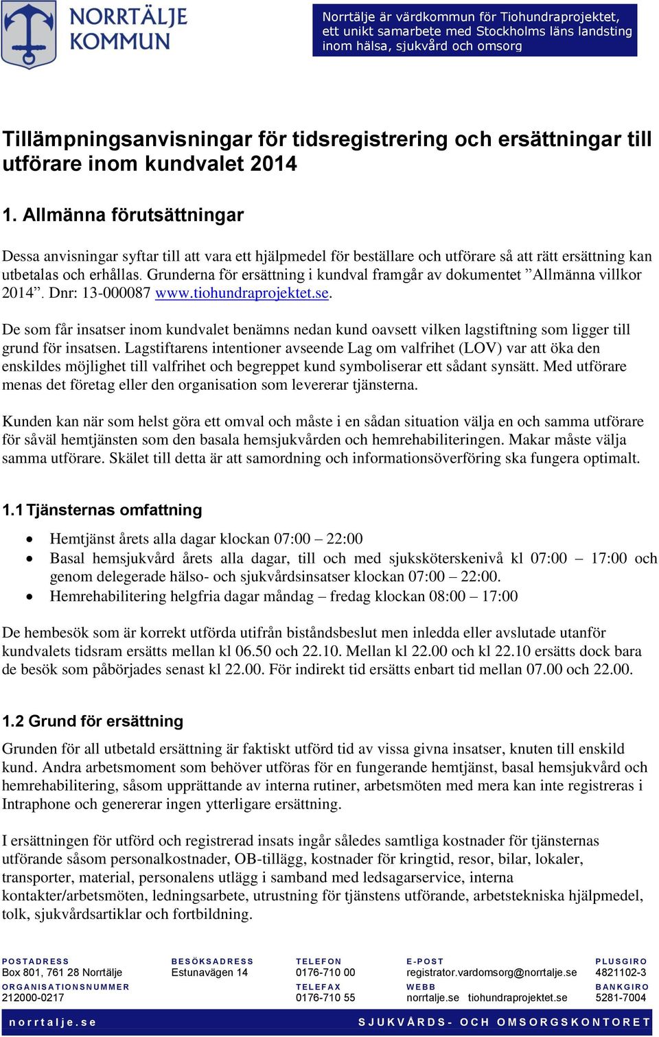 Grunderna för ersättning i kundval framgår av dokumentet Allmänna villkor 2014. Dnr: 13-000087 www.tiohundraprojektet.se.