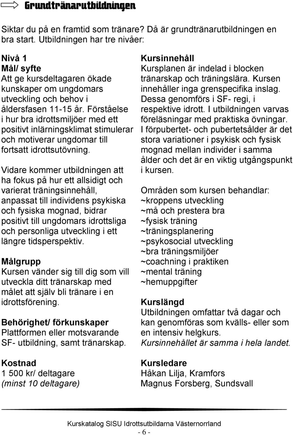 Förståelse i hur bra idrottsmiljöer med ett positivt inlärningsklimat stimulerar och motiverar ungdomar till fortsatt idrottsutövning.