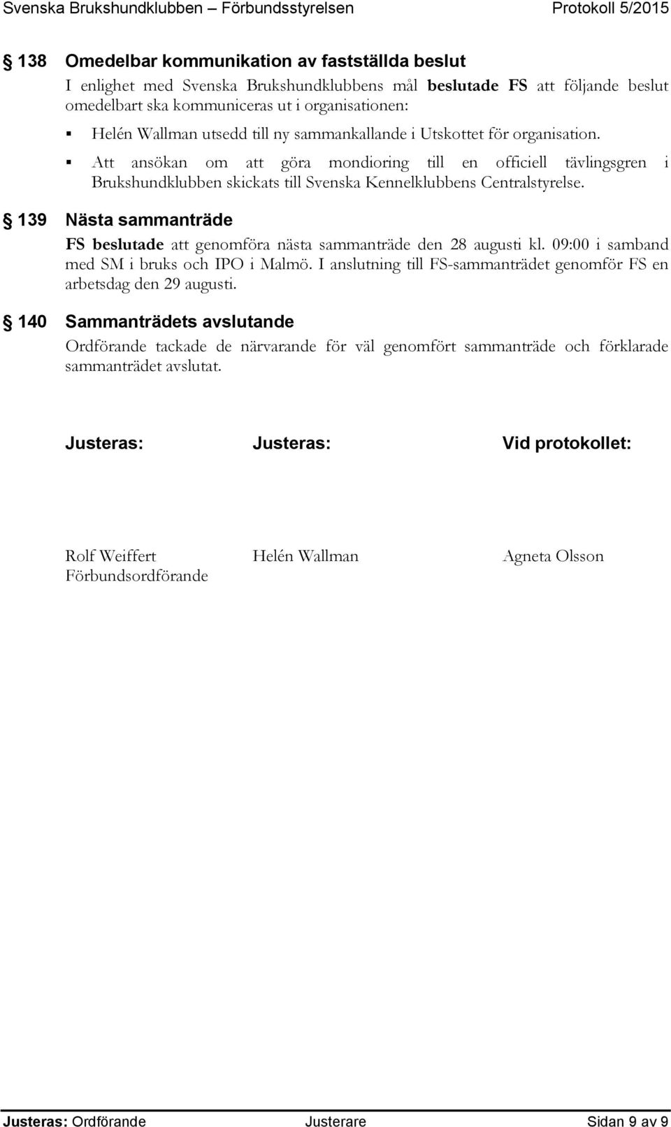139 Nästa sammanträde FS beslutade att genomföra nästa sammanträde den 28 augusti kl. 09:00 i samband med SM i bruks och IPO i Malmö.