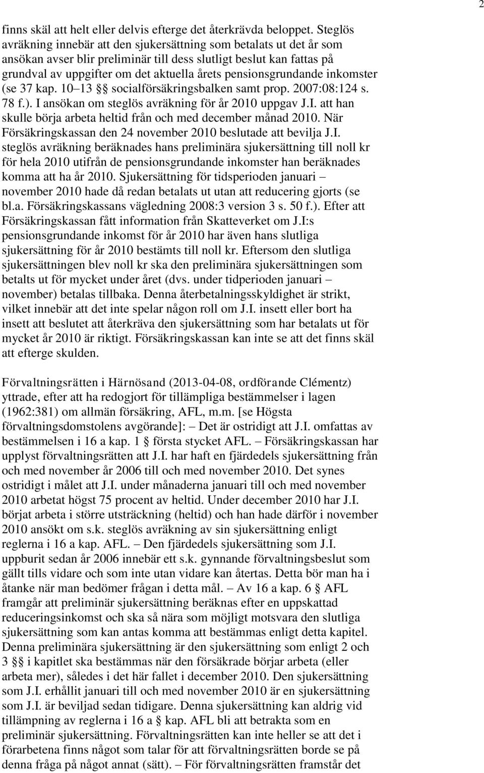 pensionsgrundande inkomster (se 37 kap. 10 13 socialförsäkringsbalken samt prop. 2007:08:124 s. 78 f.). I ansökan om steglös avräkning för år 2010 uppgav J.I. att han skulle börja arbeta heltid från och med december månad 2010.