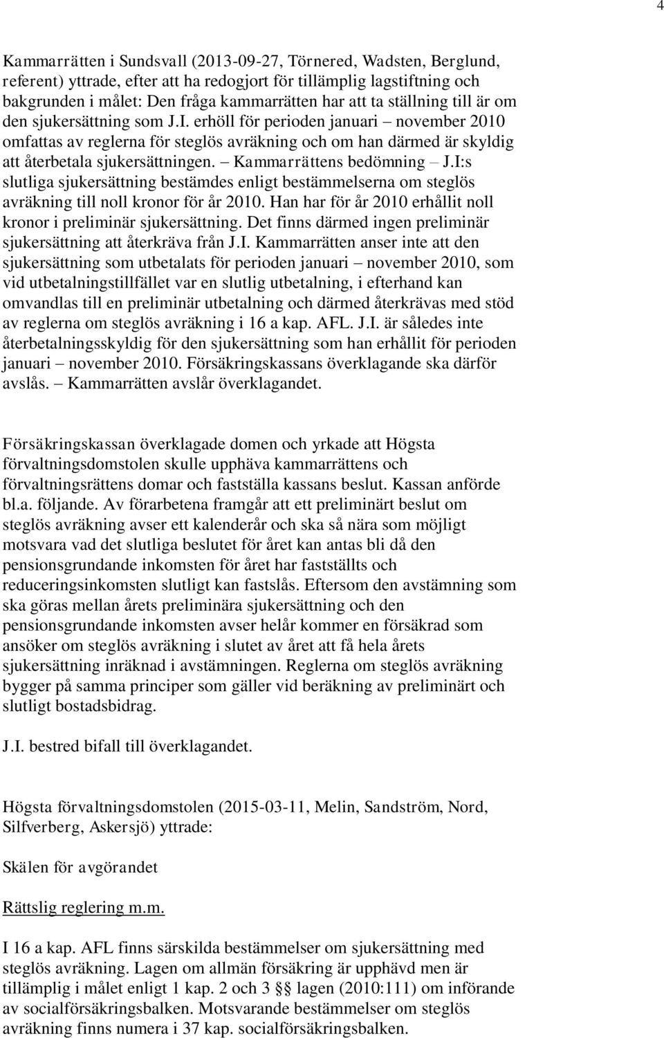 Kammarrättens bedömning J.I:s slutliga sjukersättning bestämdes enligt bestämmelserna om steglös avräkning till noll kronor för år 2010.