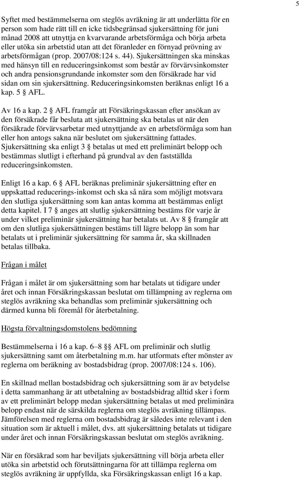 Sjukersättningen ska minskas med hänsyn till en reduceringsinkomst som består av förvärvsinkomster och andra pensionsgrundande inkomster som den försäkrade har vid sidan om sin sjukersättning.