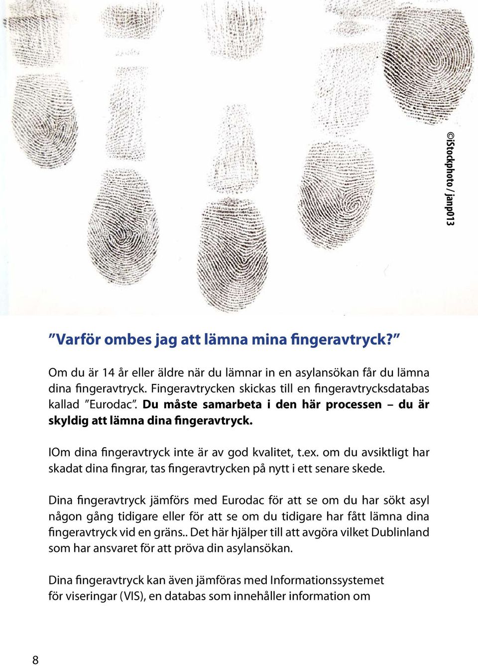 IOm dina fingeravtryck inte är av god kvalitet, t.ex. om du avsiktligt har skadat dina fingrar, tas fingeravtrycken på nytt i ett senare skede.