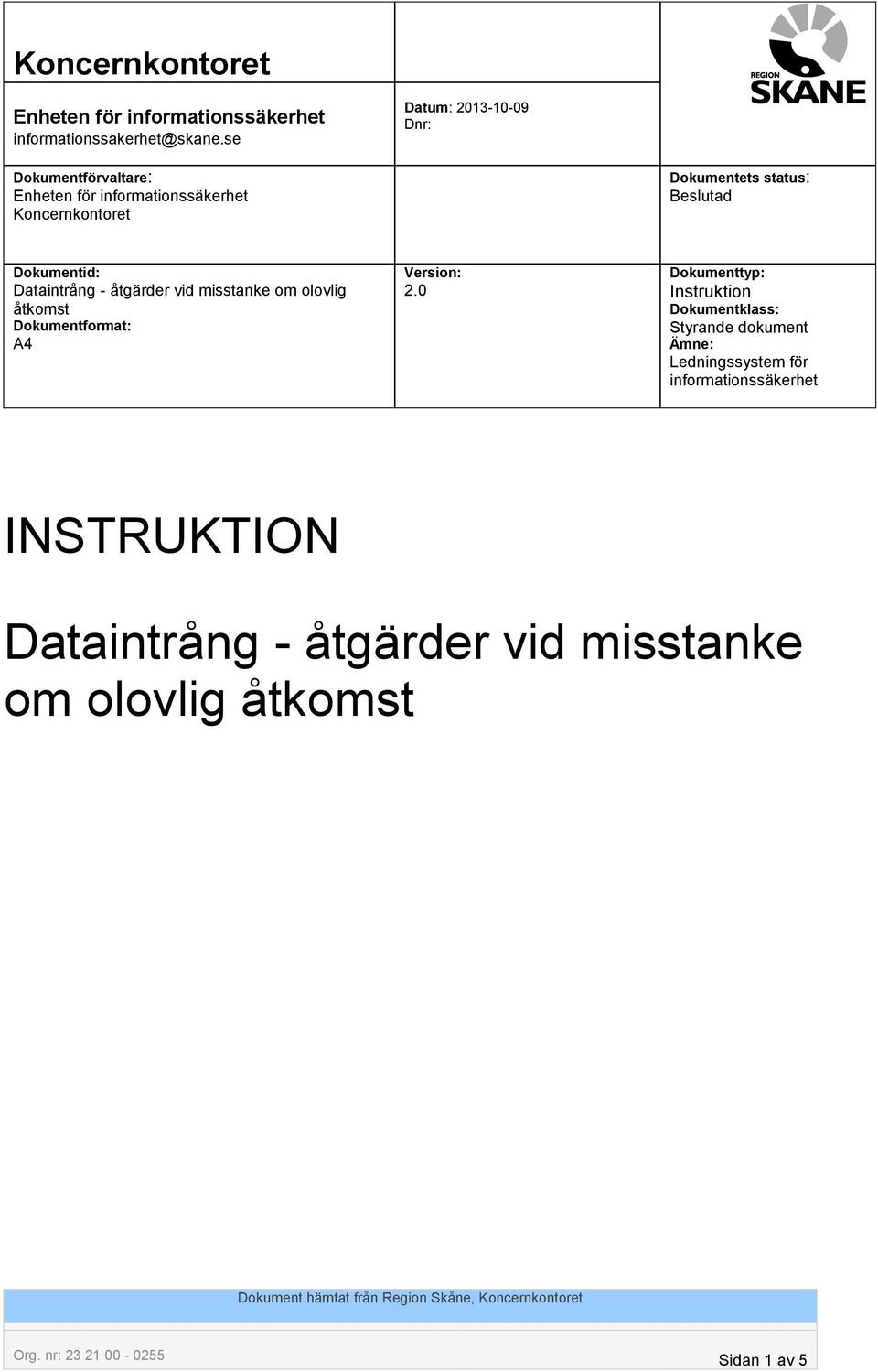 Beslutad Dokumentid: Dataintrång - åtgärder vid misstanke om olovlig åtkomst Dokumentformat: A4 Version: 2.