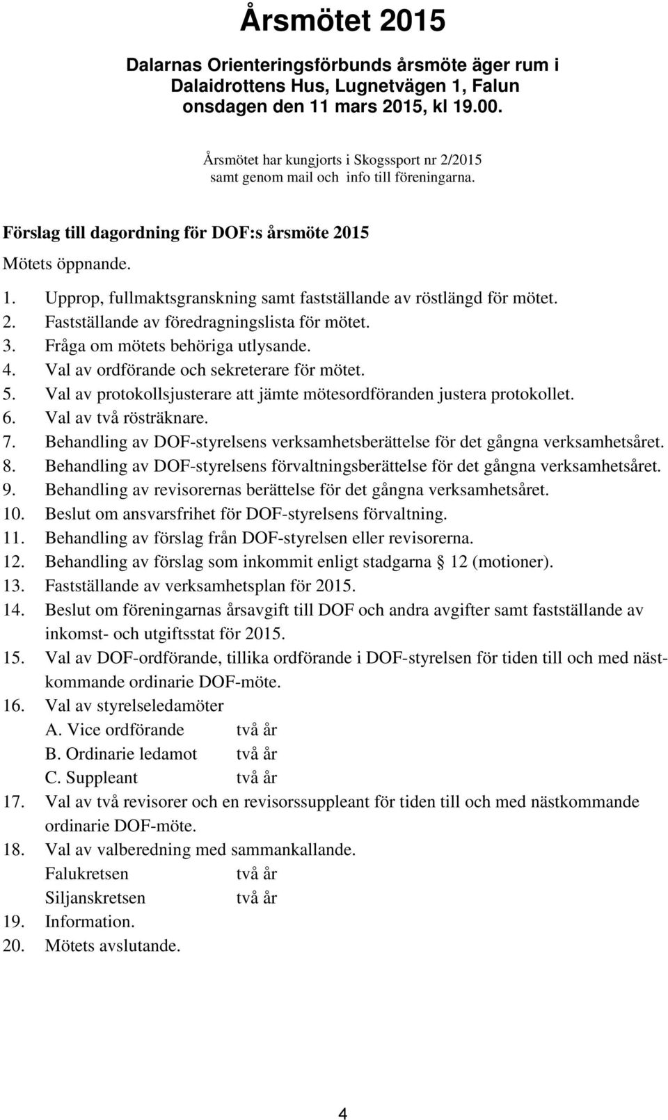 Upprop, fullmaktsgranskning samt fastställande av röstlängd för mötet. 2. Fastställande av föredragningslista för mötet. 3. Fråga om mötets behöriga utlysande. 4.