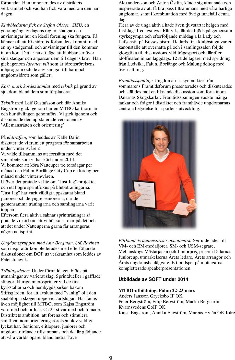 Få känner till att Riksidrotts-förbundets kommit med en ny stadgemall och anvisningar till den kommer inom kort. Det är nu ett läge att klubbar ser över sina stadgar och anpassar dem till dagens krav.
