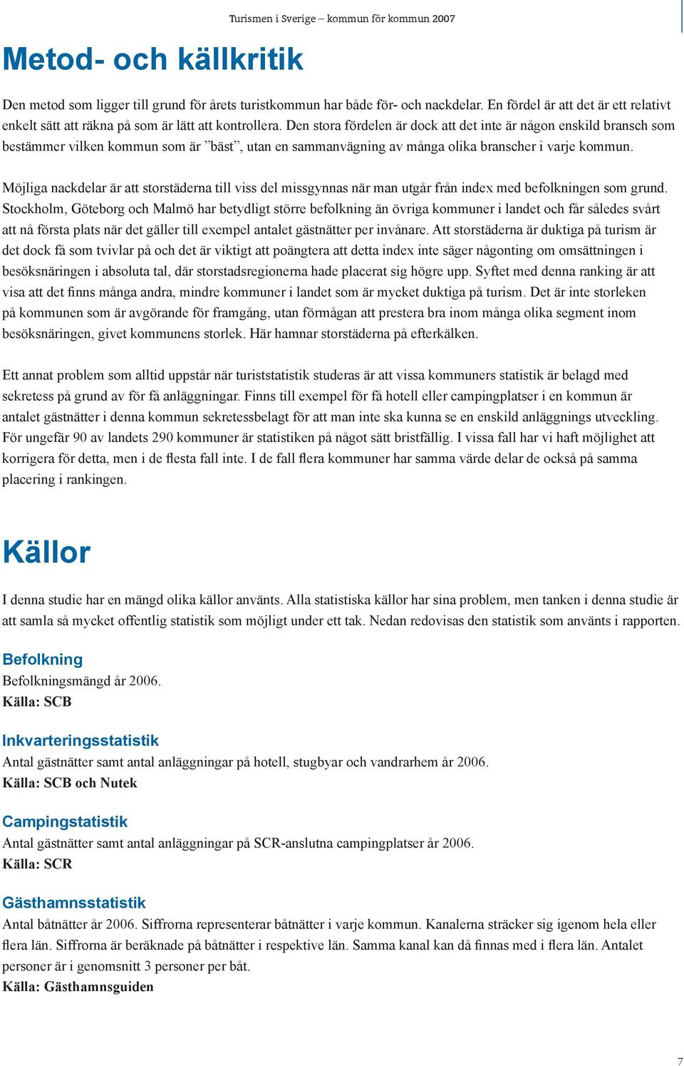 Den stora fördelen är dock att det inte är någon enskild bransch som bestämmer vilken kommun som är bäst, utan en sammanvägning av många olika branscher i varje kommun.