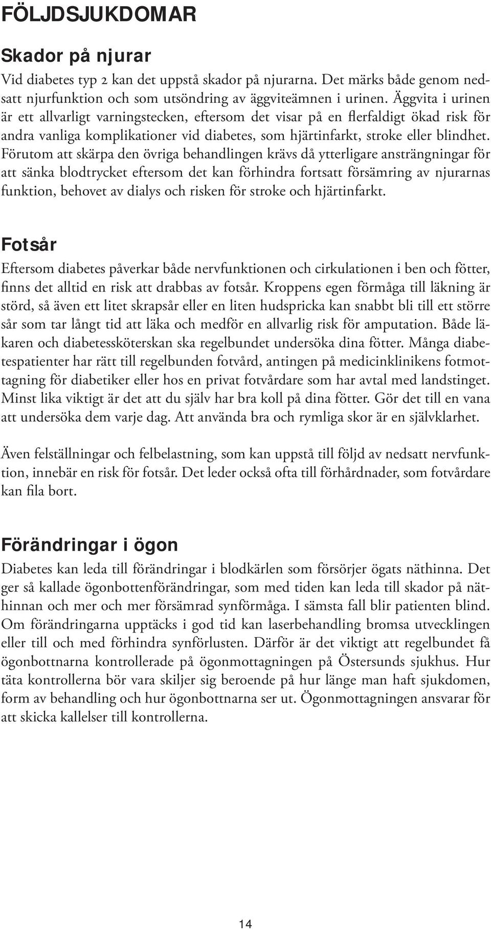 Förutom att skärpa den övriga behandlingen krävs då ytterligare ansträngningar för att sänka blodtrycket eftersom det kan förhindra fortsatt försämring av njurarnas funktion, behovet av dialys och