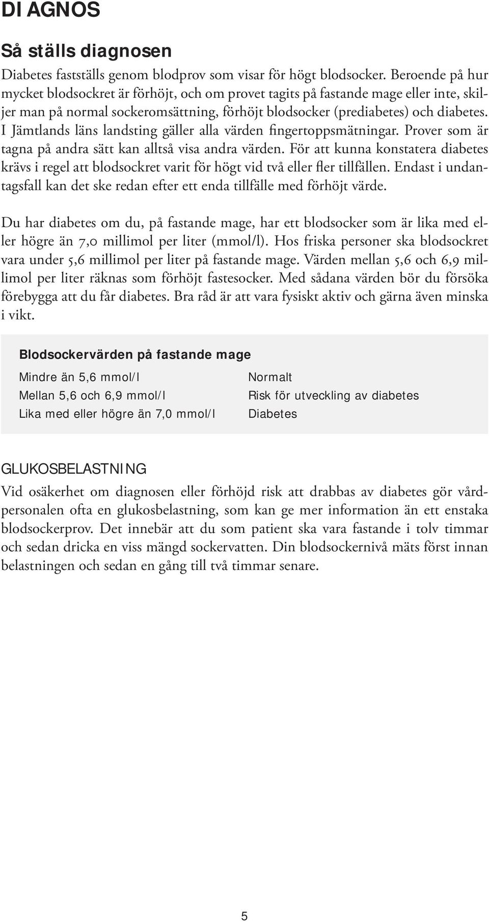 I Jämtlands läns landsting gäller alla värden fingertoppsmätningar. Prover som är tagna på andra sätt kan alltså visa andra värden.