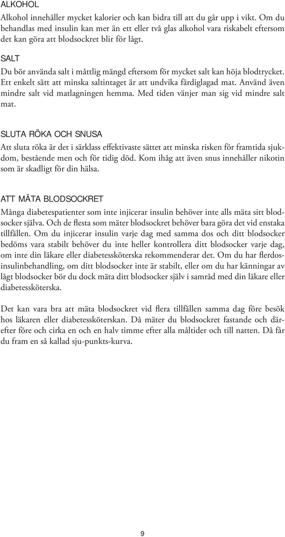 SALT Du bör använda salt i måttlig mängd eftersom för mycket salt kan höja blodtrycket. Ett enkelt sätt att minska saltintaget är att undvika färdiglagad mat.