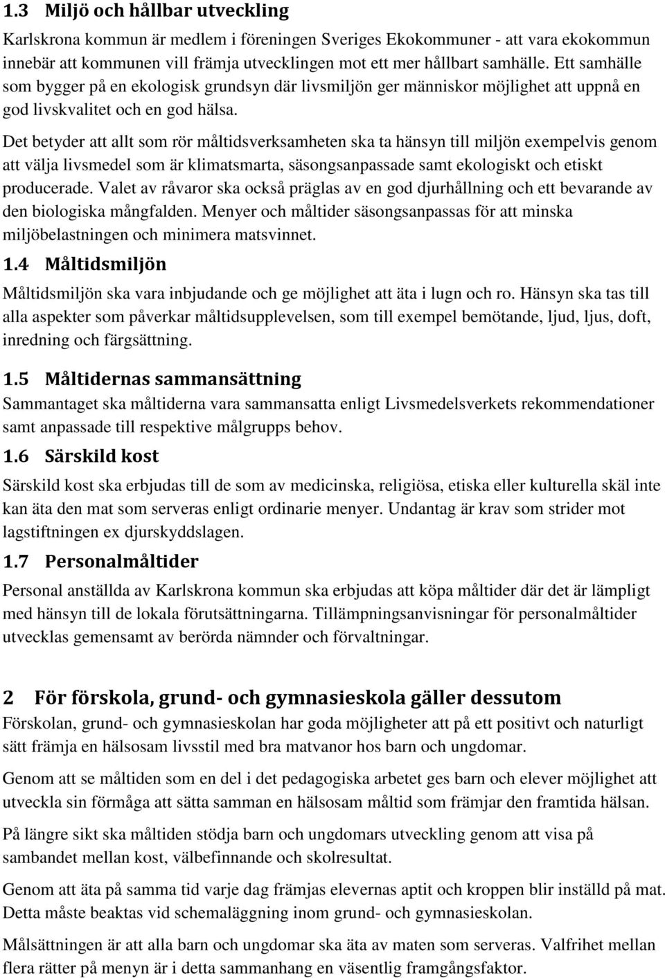 Det betyder att allt som rör måltidsverksamheten ska ta hänsyn till miljön exempelvis genom att välja livsmedel som är klimatsmarta, säsongsanpassade samt ekologiskt och etiskt producerade.