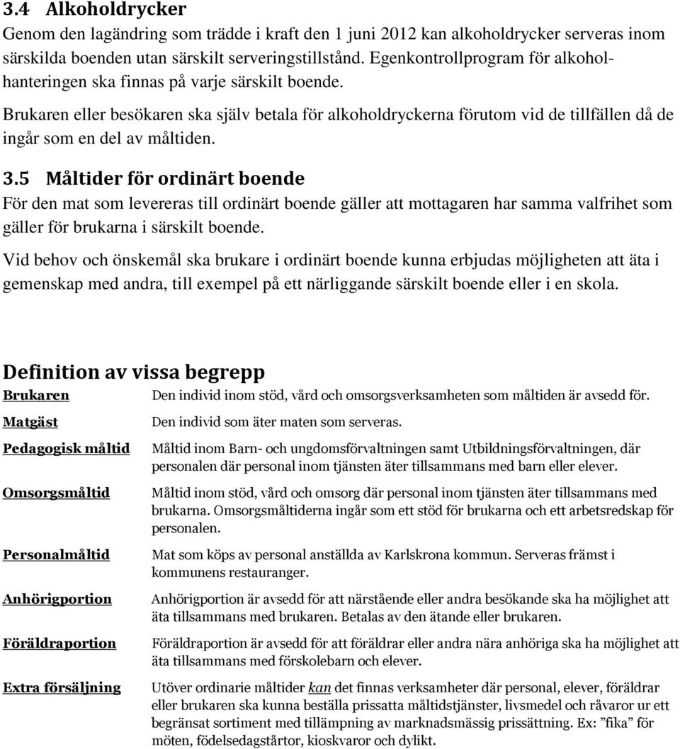 Brukaren eller besökaren ska själv betala för alkoholdryckerna förutom vid de tillfällen då de ingår som en del av måltiden. 3.