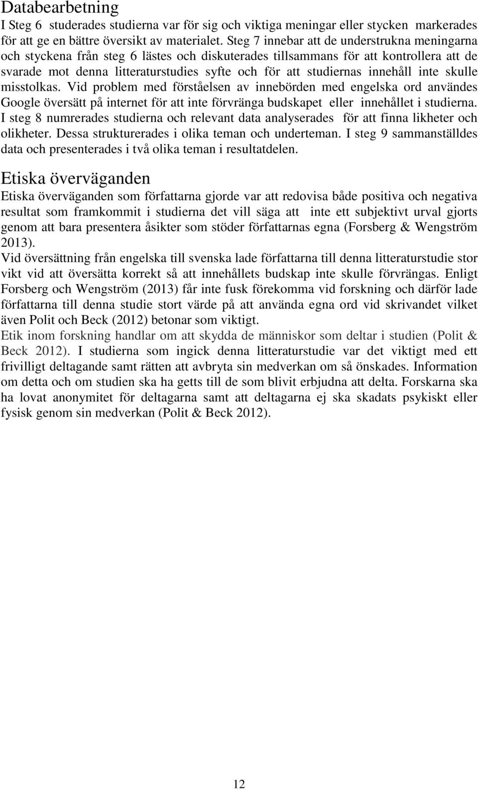 innehåll inte skulle misstolkas. Vid problem med förståelsen av innebörden med engelska ord användes Google översätt på internet för att inte förvränga budskapet eller innehållet i studierna.