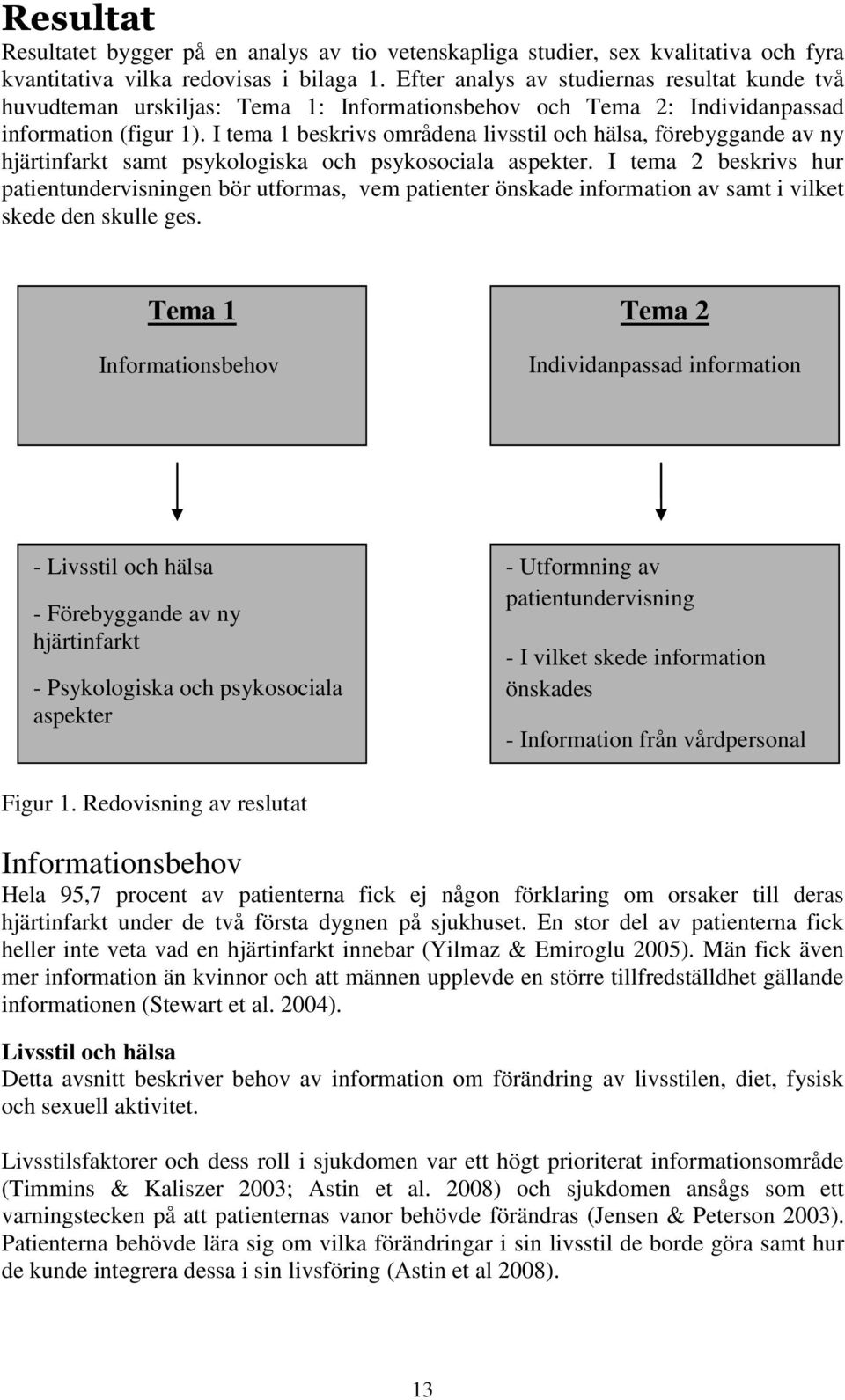 I tema 1 beskrivs områdena livsstil och hälsa, förebyggande av ny hjärtinfarkt samt psykologiska och psykosociala aspekter.