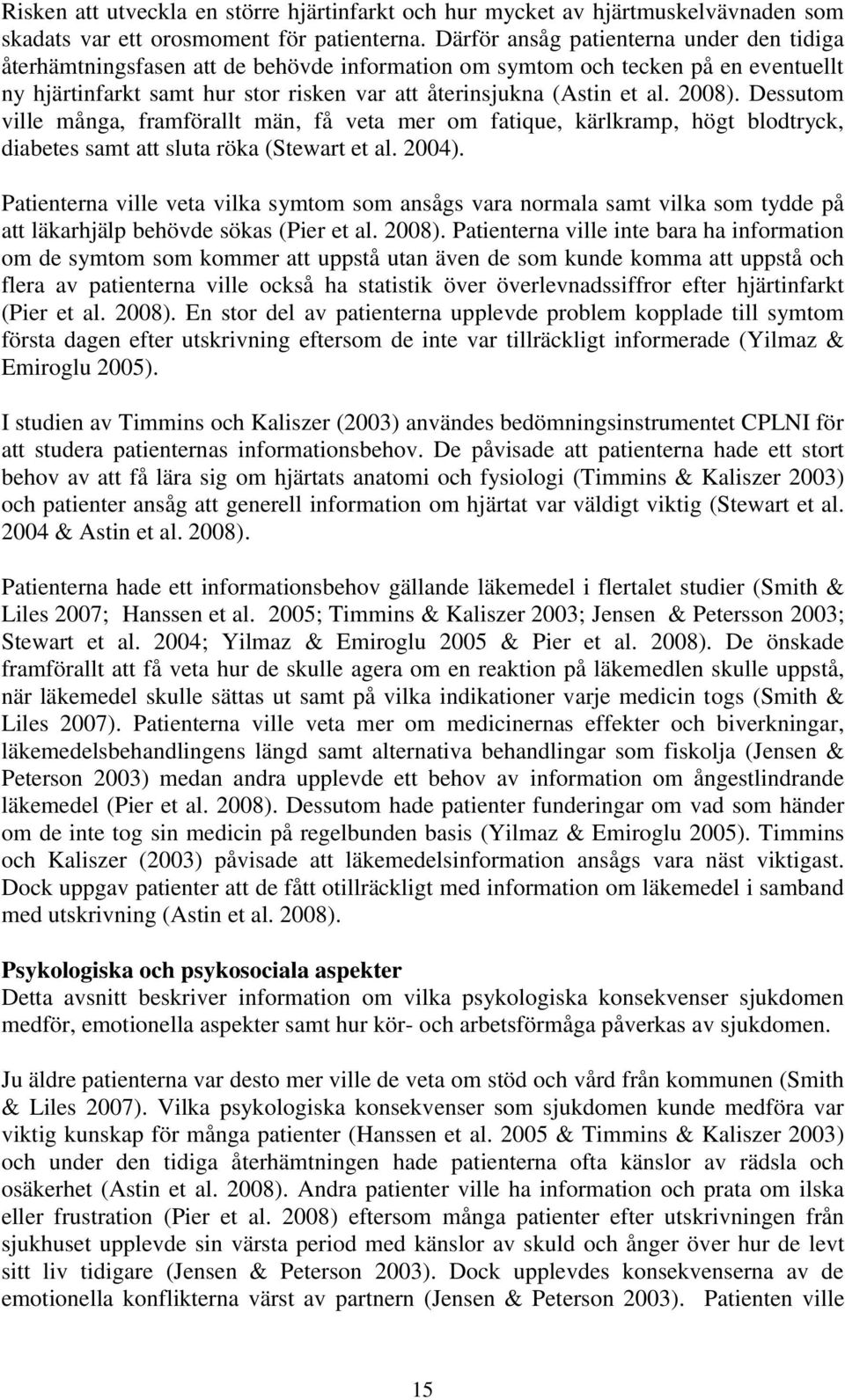 2008). Dessutom ville många, framförallt män, få veta mer om fatique, kärlkramp, högt blodtryck, diabetes samt att sluta röka (Stewart et al. 2004).