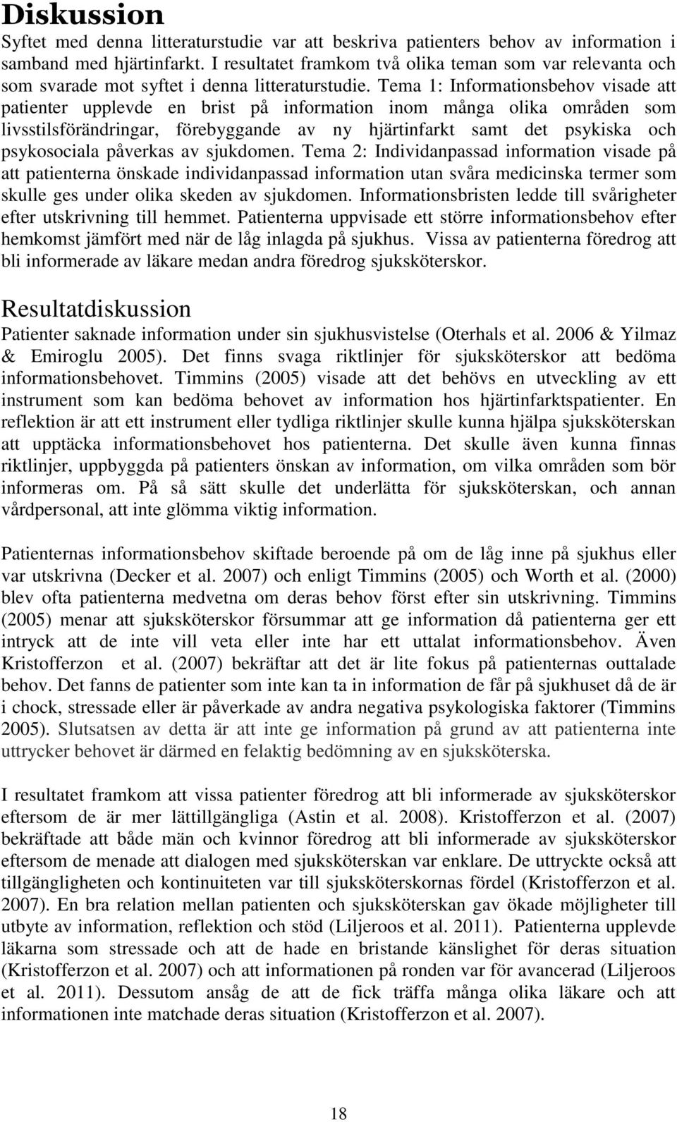Tema 1: Informationsbehov visade att patienter upplevde en brist på information inom många olika områden som livsstilsförändringar, förebyggande av ny hjärtinfarkt samt det psykiska och psykosociala