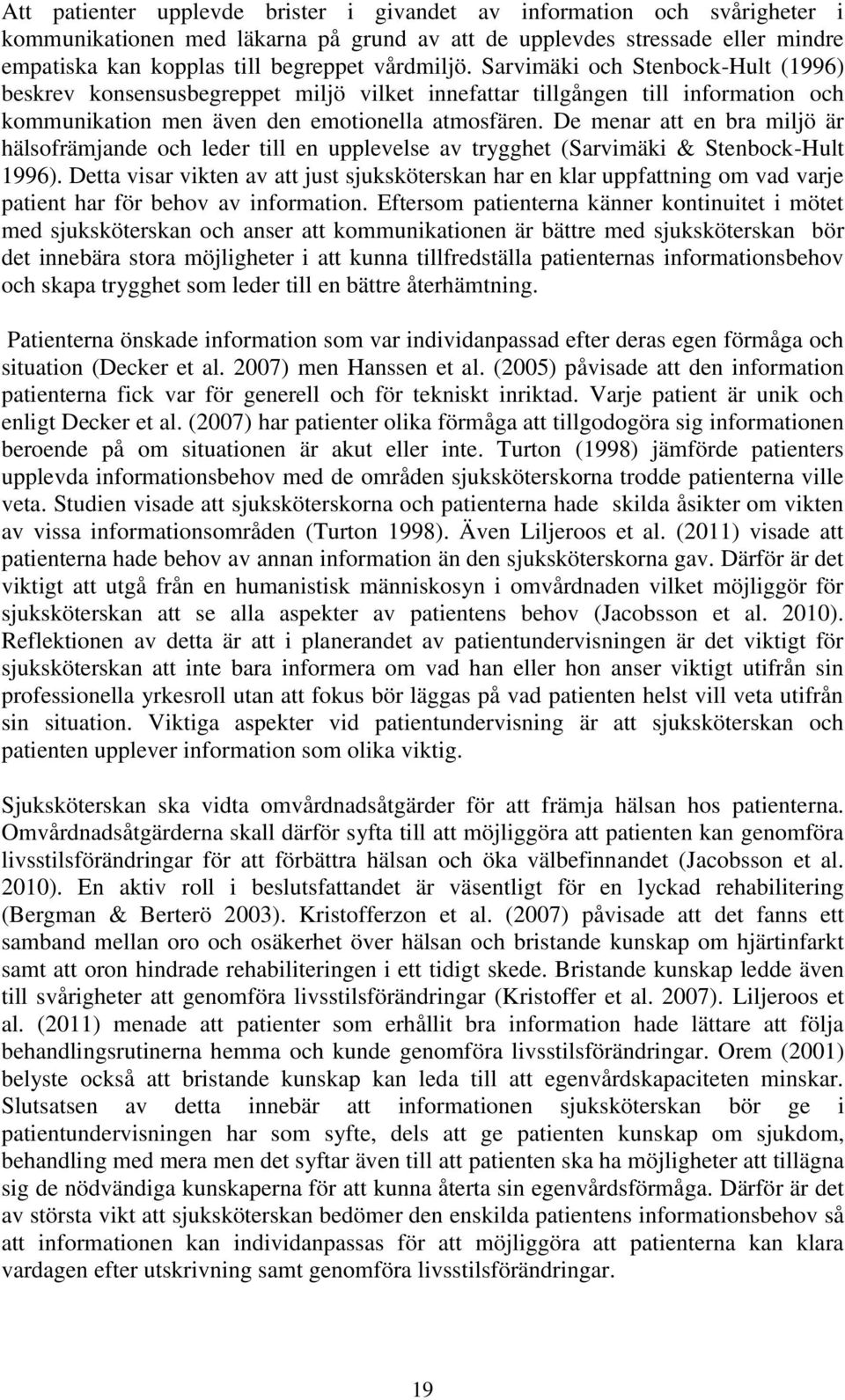 De menar att en bra miljö är hälsofrämjande och leder till en upplevelse av trygghet (Sarvimäki & Stenbock-Hult 1996).