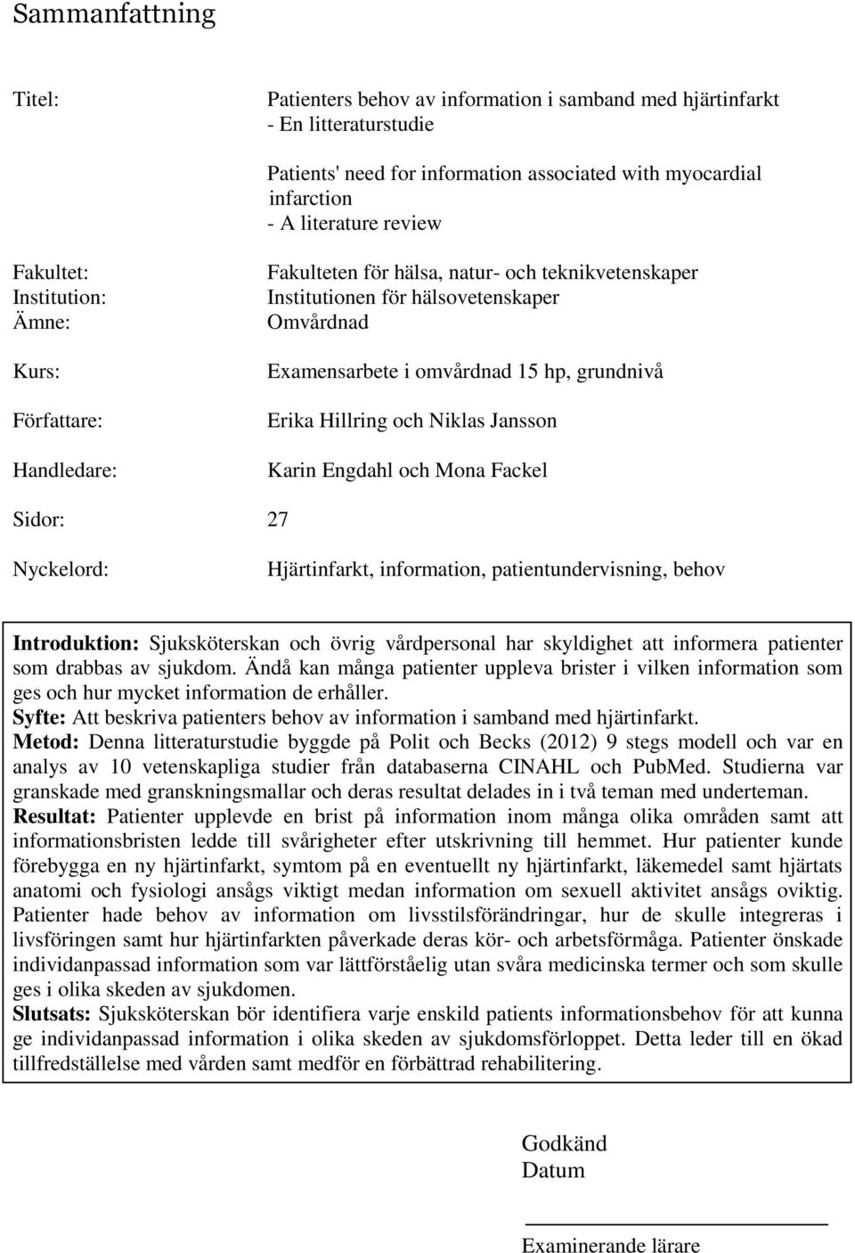 Erika Hillring och Niklas Jansson Karin Engdahl och Mona Fackel Sidor: 27 Nyckelord: Hjärtinfarkt, information, patientundervisning, behov Introduktion: Sjuksköterskan och övrig vårdpersonal har
