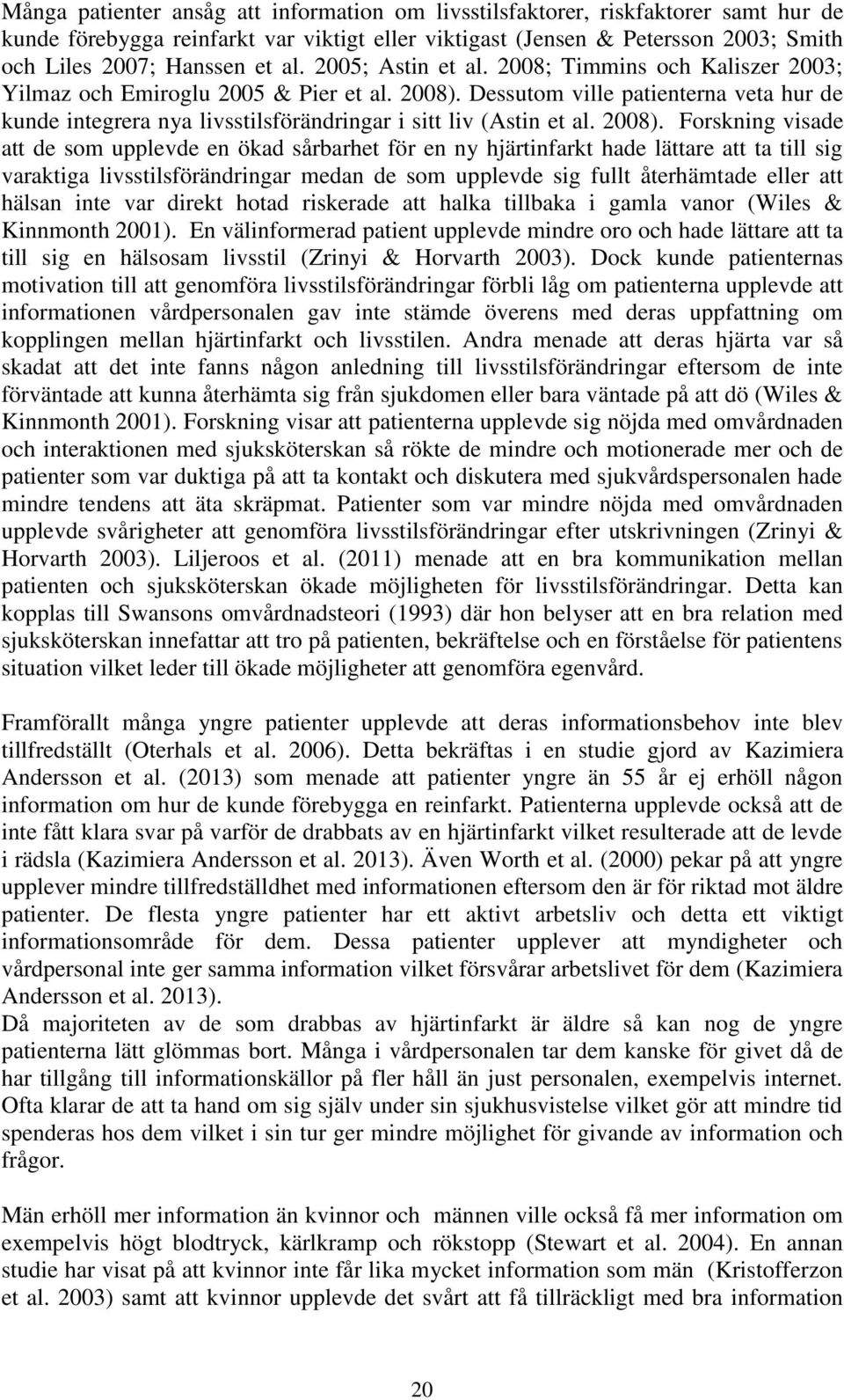 Dessutom ville patienterna veta hur de kunde integrera nya livsstilsförändringar i sitt liv (Astin et al. 2008).
