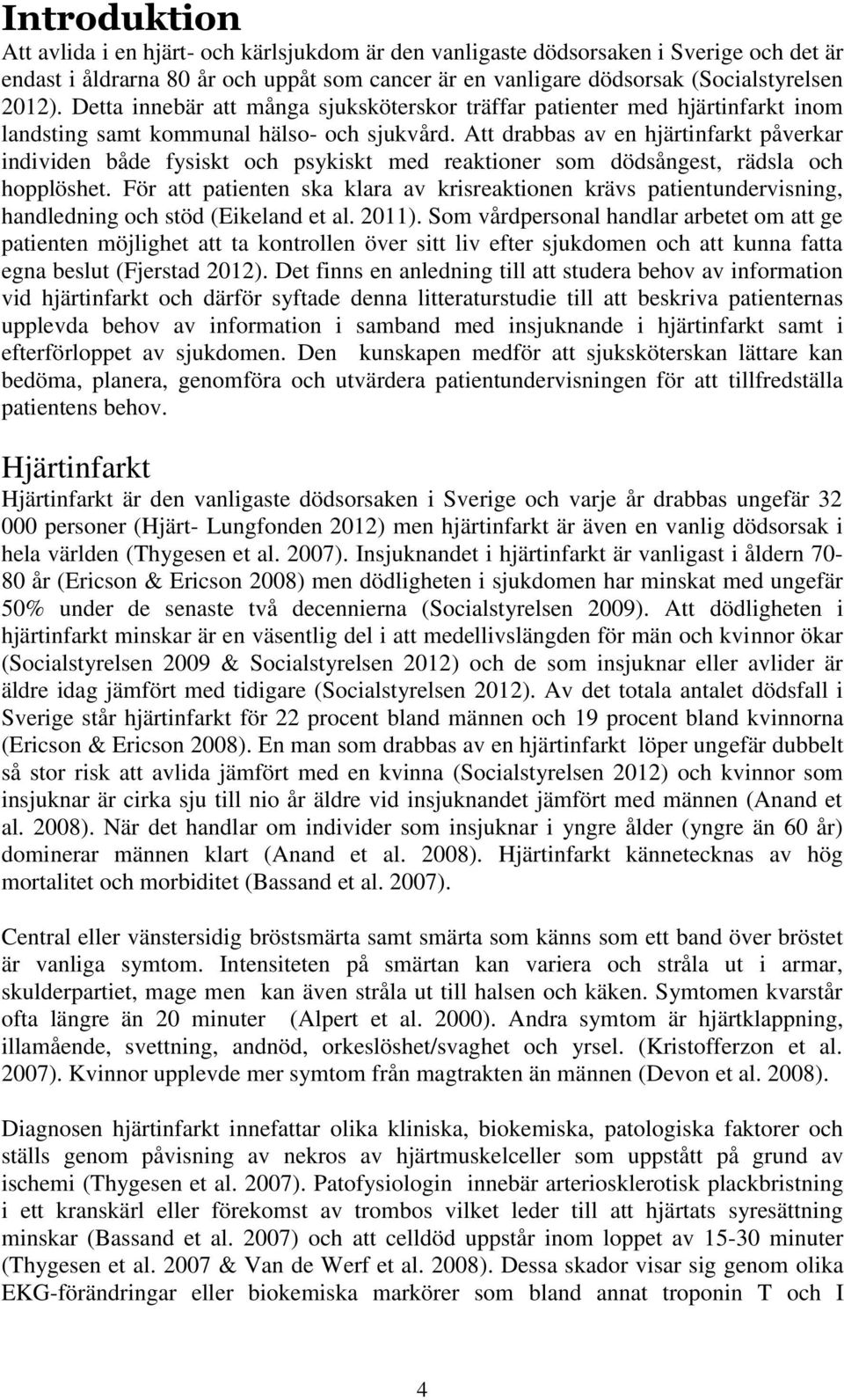 Att drabbas av en hjärtinfarkt påverkar individen både fysiskt och psykiskt med reaktioner som dödsångest, rädsla och hopplöshet.
