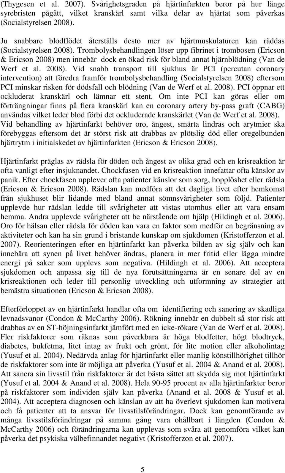 Trombolysbehandlingen löser upp fibrinet i trombosen (Ericson & Ericson 2008) 