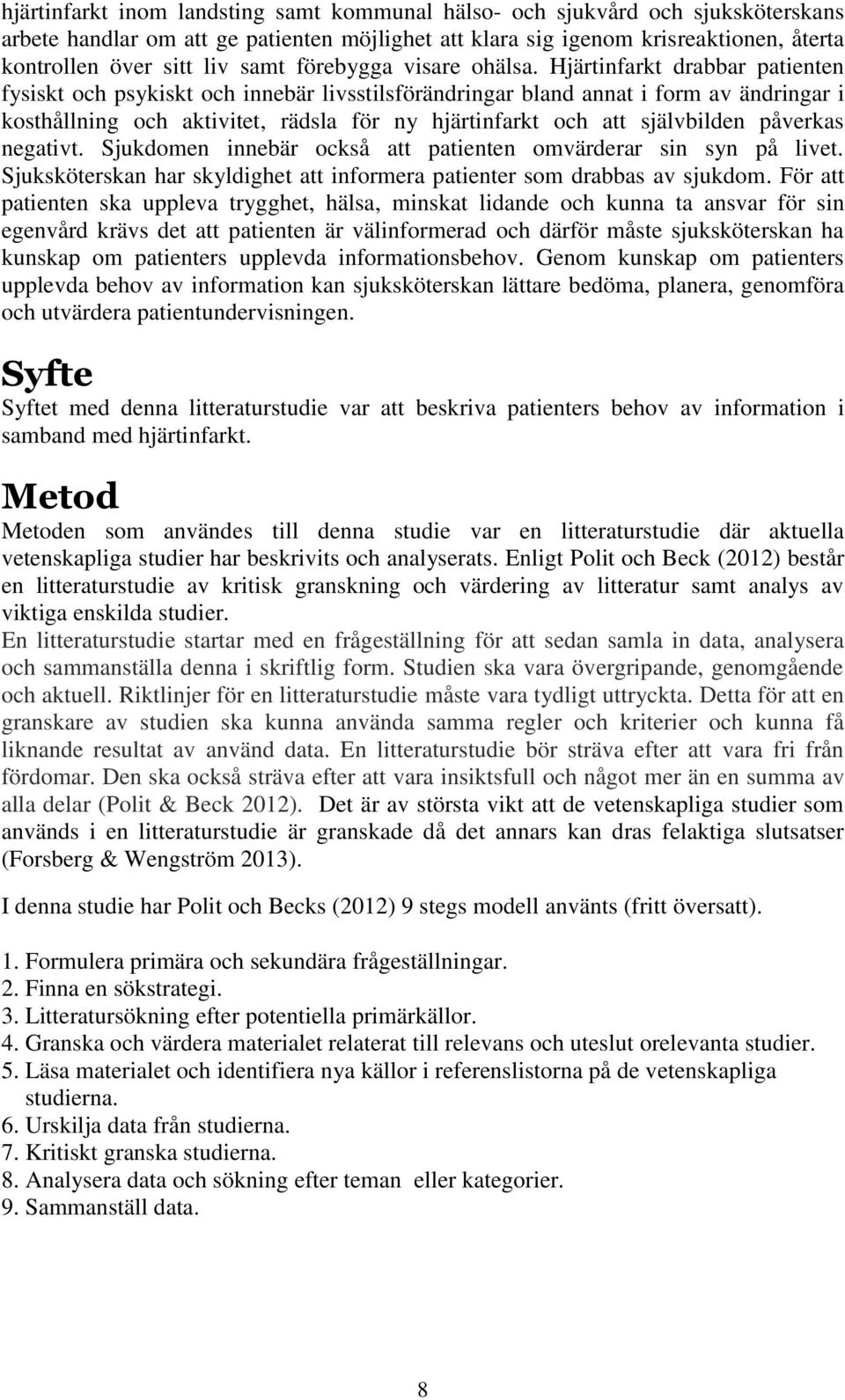 Hjärtinfarkt drabbar patienten fysiskt och psykiskt och innebär livsstilsförändringar bland annat i form av ändringar i kosthållning och aktivitet, rädsla för ny hjärtinfarkt och att självbilden