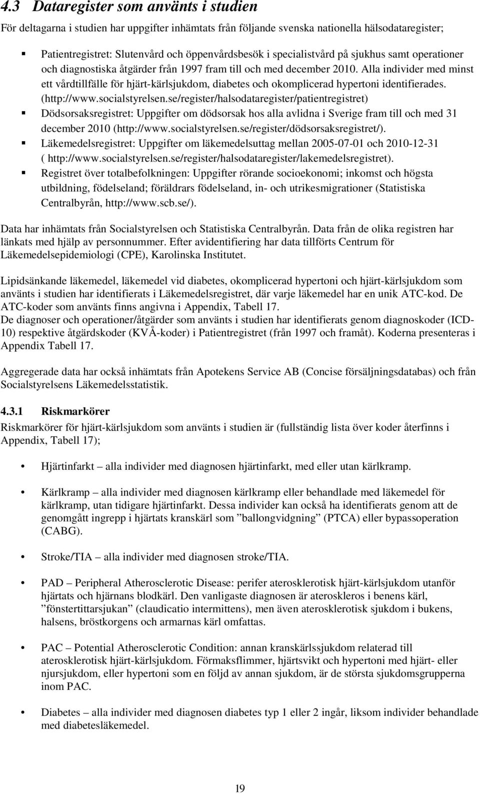 Alla individer med minst ett vårdtillfälle för hjärt-kärlsjukdom, diabetes och okomplicerad hypertoni identifierades. (http://www.socialstyrelsen.