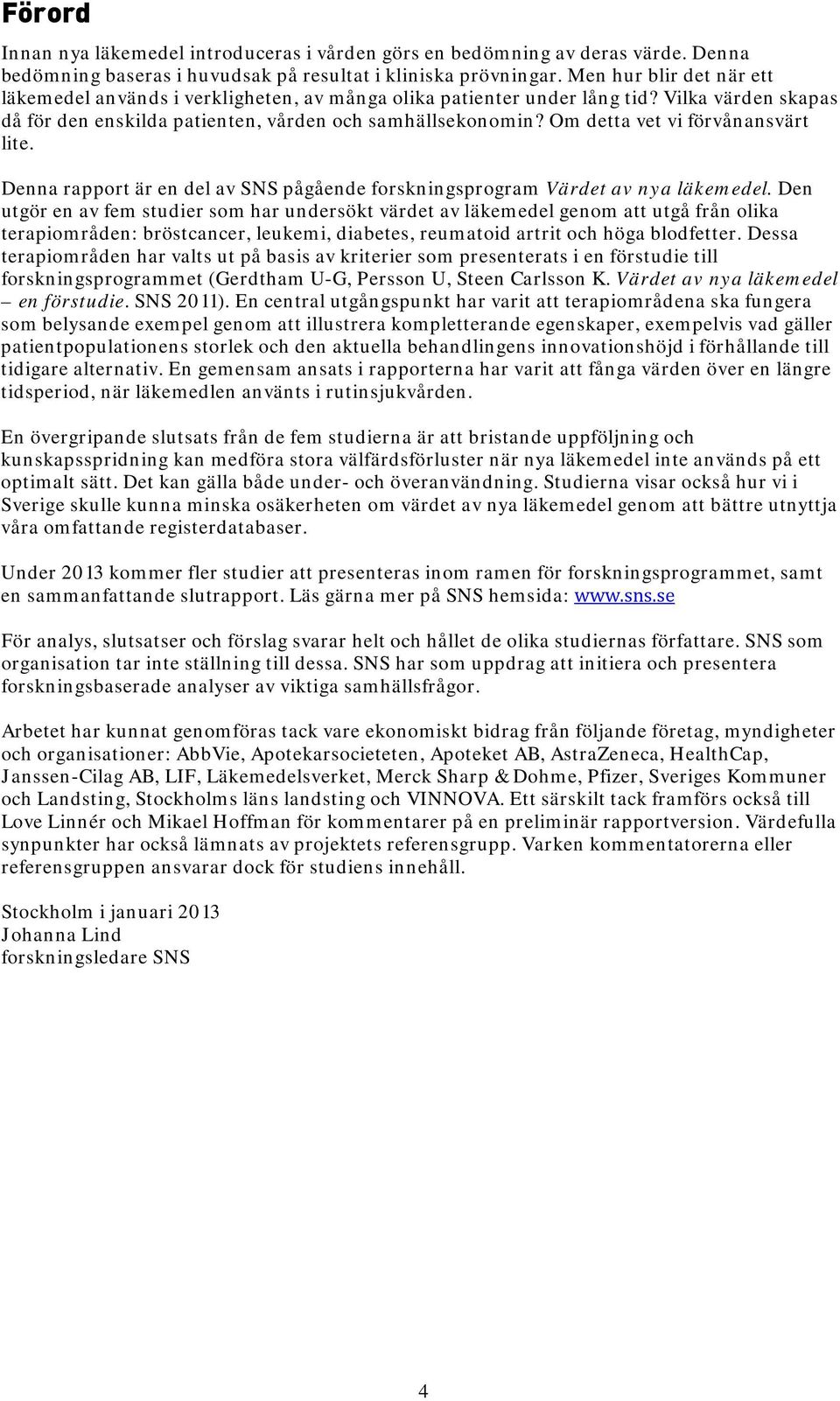 Om detta vet vi förvånansvärt lite. Denna rapport är en del av SNS pågående forskningsprogram Värdet av nya läkemedel.