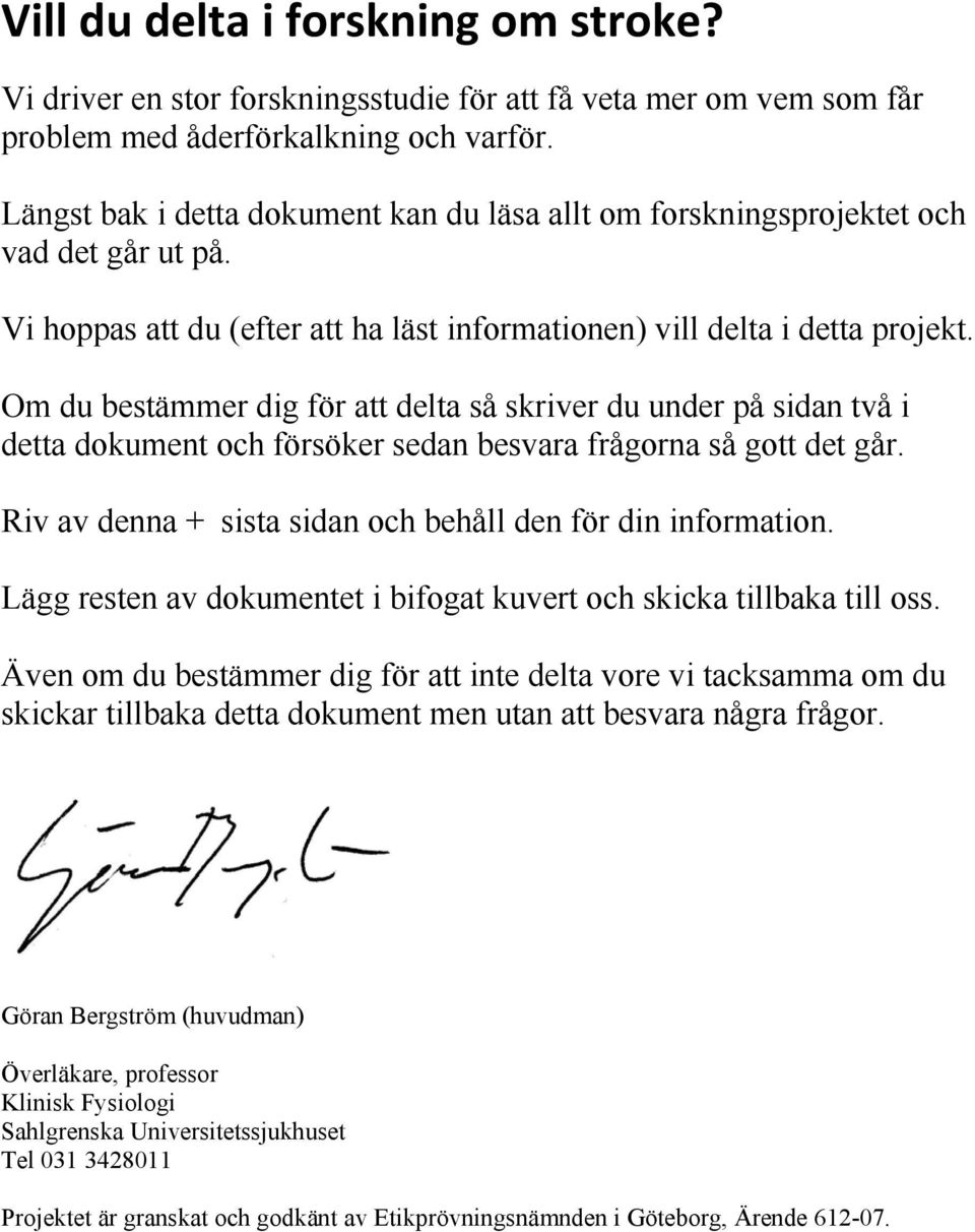 Om du bestämmer dig för att delta så skriver du under på sidan två i detta dokument och försöker sedan besvara frågorna så gott det går. Riv av denna + sista sidan och behåll den för din information.