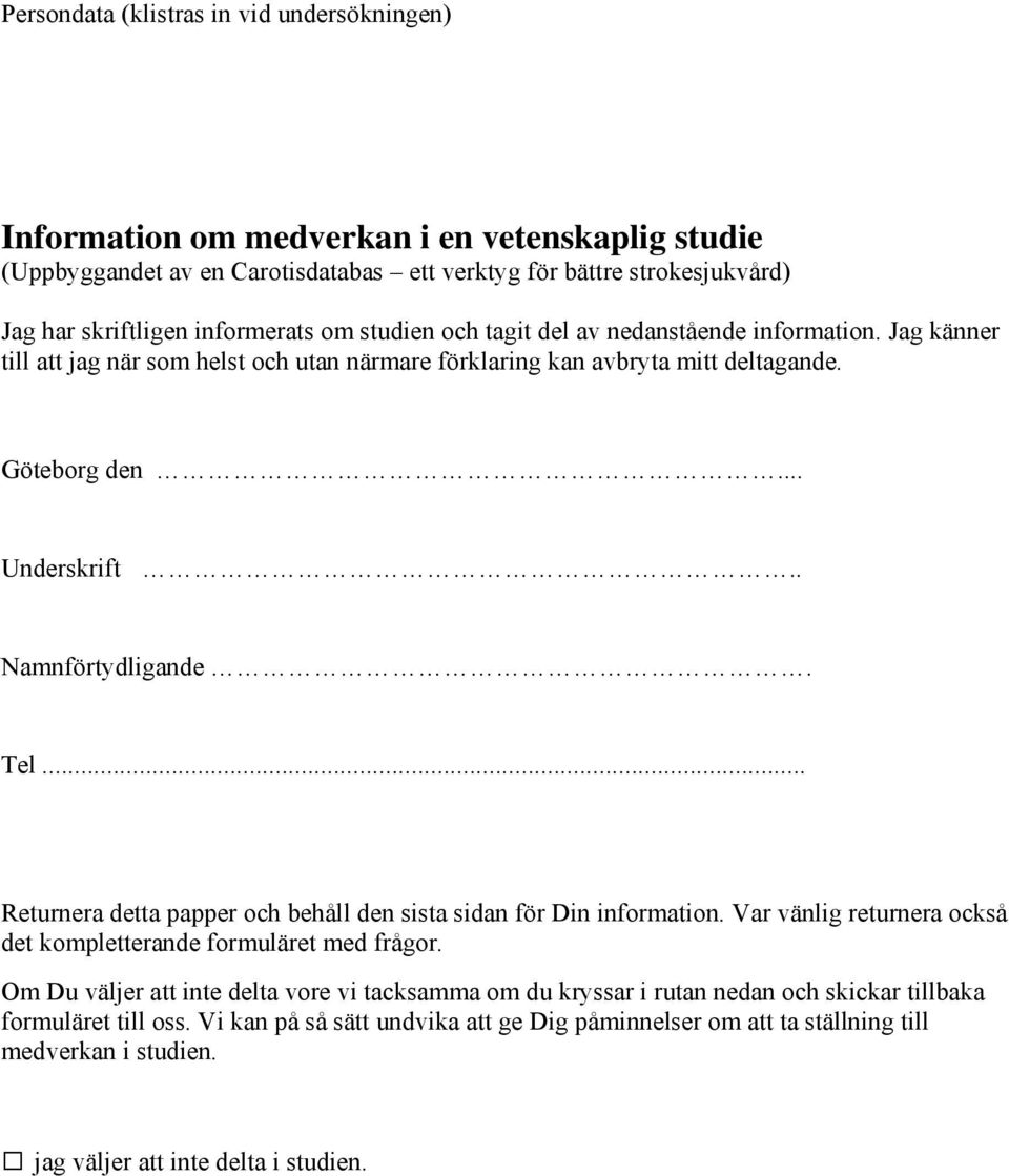 . Namnförtydligande. Tel... Returnera detta papper och behåll den sista sidan för Din information. Var vänlig returnera också det kompletterande formuläret med frågor.