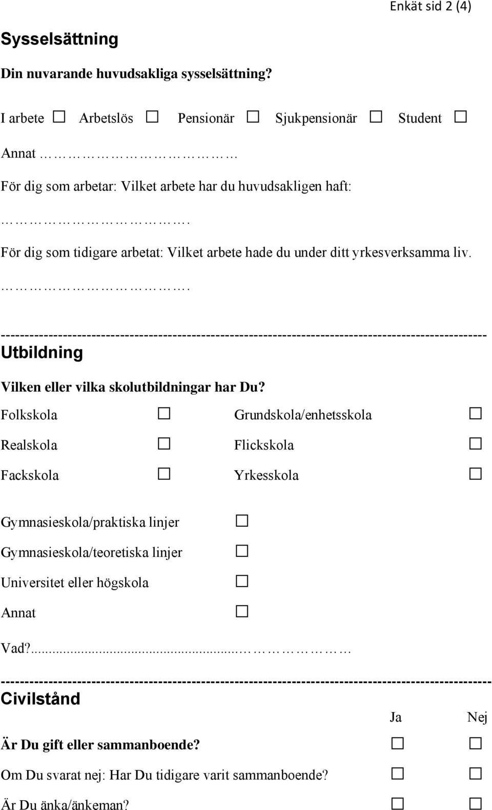 . ------------------------------------------------------------------------------------------------------ Utbildning Vilken eller vilka skolutbildningar har Du?