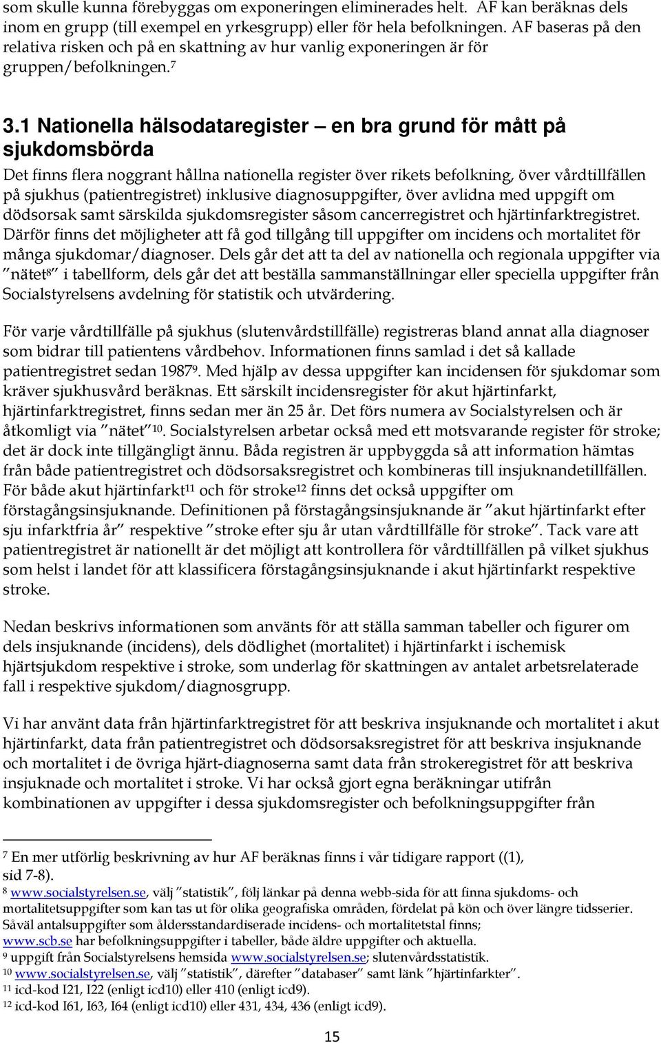 1 Nationella hälsodataregister en bra grund för mått på sjukdomsbörda Det finns flera noggrant hållna nationella register över rikets befolkning, över vårdtillfällen på sjukhus (patientregistret)