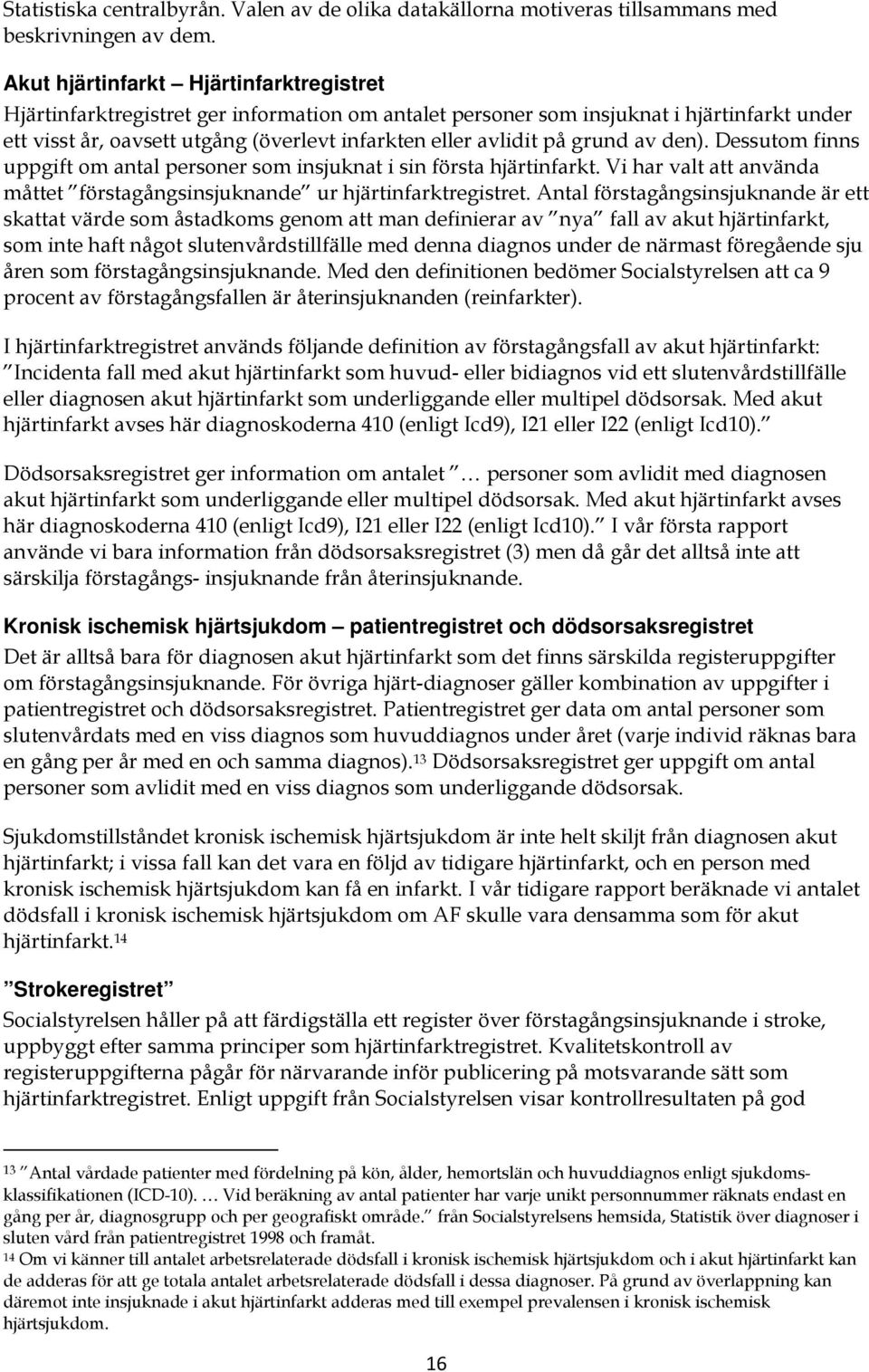 grund av den). Dessutom finns uppgift om antal personer som insjuknat i sin första hjärtinfarkt. Vi har valt att använda måttet förstagångsinsjuknande ur hjärtinfarktregistret.
