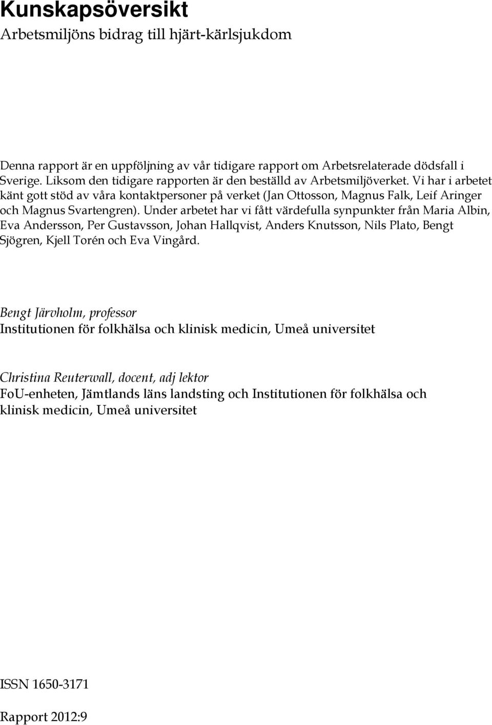 Under arbetet har vi fått värdefulla synpunkter från Maria Albin, Eva Andersson, Per Gustavsson, Johan Hallqvist, Anders Knutsson, Nils Plato, Bengt Sjögren, Kjell Torén och Eva Vingård.