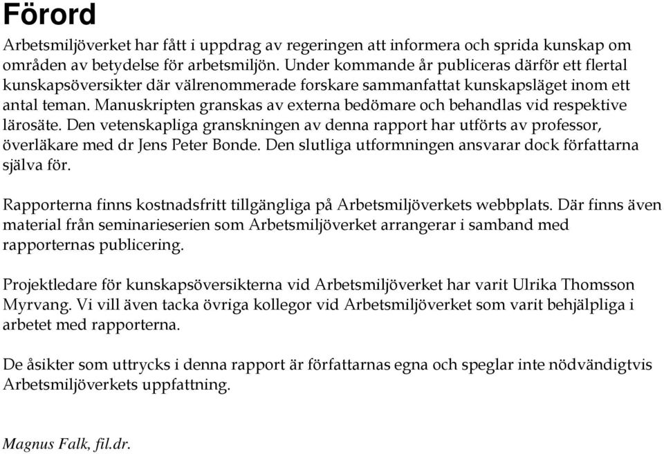 Manuskripten granskas av externa bedömare och behandlas vid respektive lärosäte. Den vetenskapliga granskningen av denna rapport har utförts av professor, överläkare med dr Jens Peter Bonde.