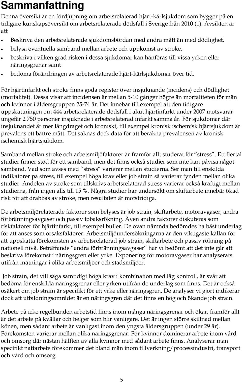 sjukdomar kan hänföras till vissa yrken eller näringsgrenar samt bedöma förändringen av arbetsrelaterade hjärt-kärlsjukdomar över tid.