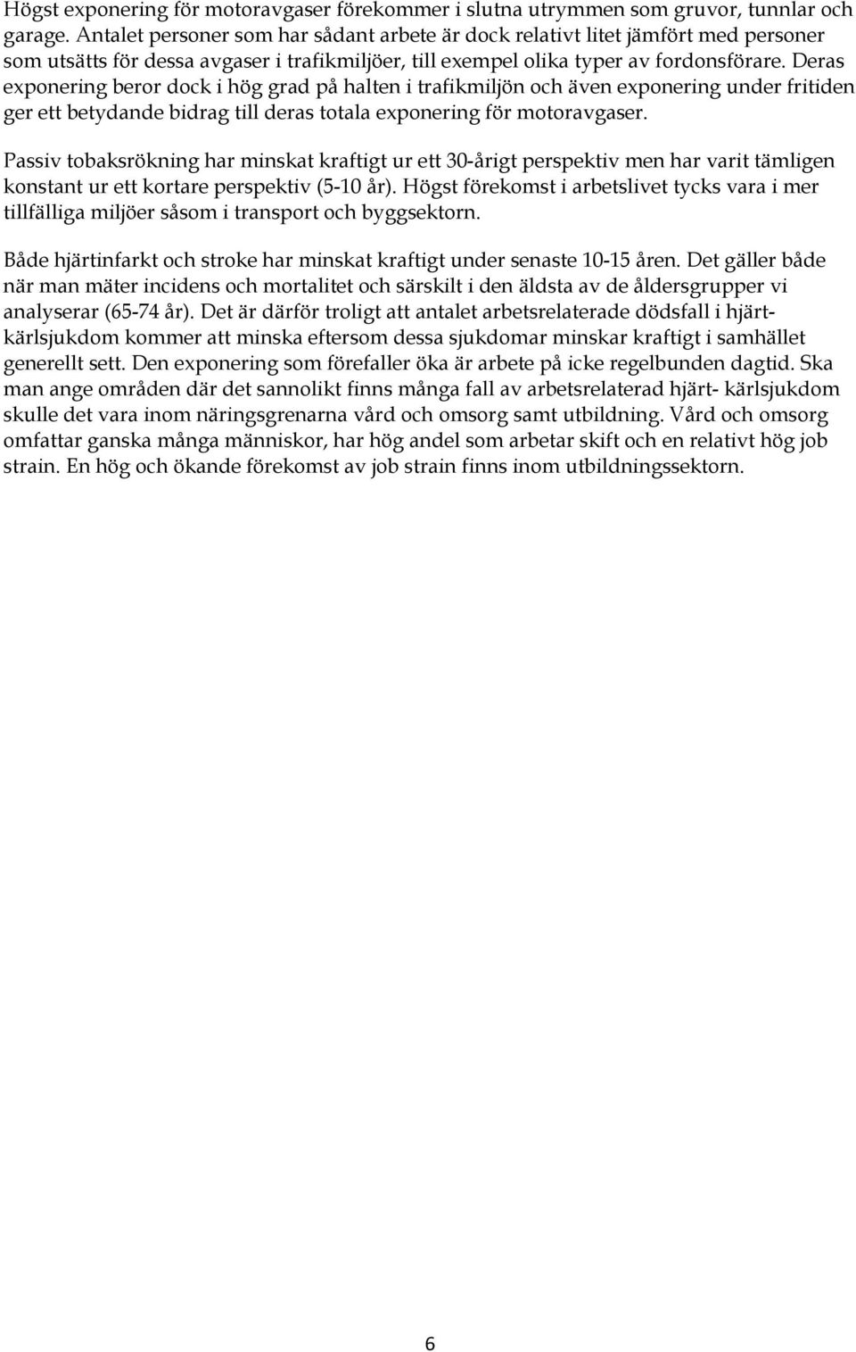 Deras exponering beror dock i hög grad på halten i trafikmiljön och även exponering under fritiden ger ett betydande bidrag till deras totala exponering för motoravgaser.