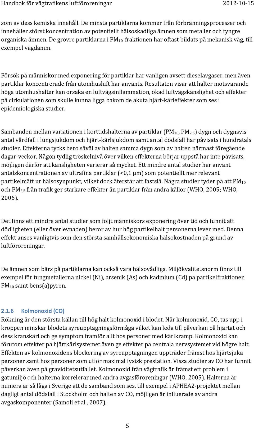 Försök på människor med exponering för partiklar har vanligen avsett dieselavgaser, men även partiklar koncentrerade från utomhusluft har använts.