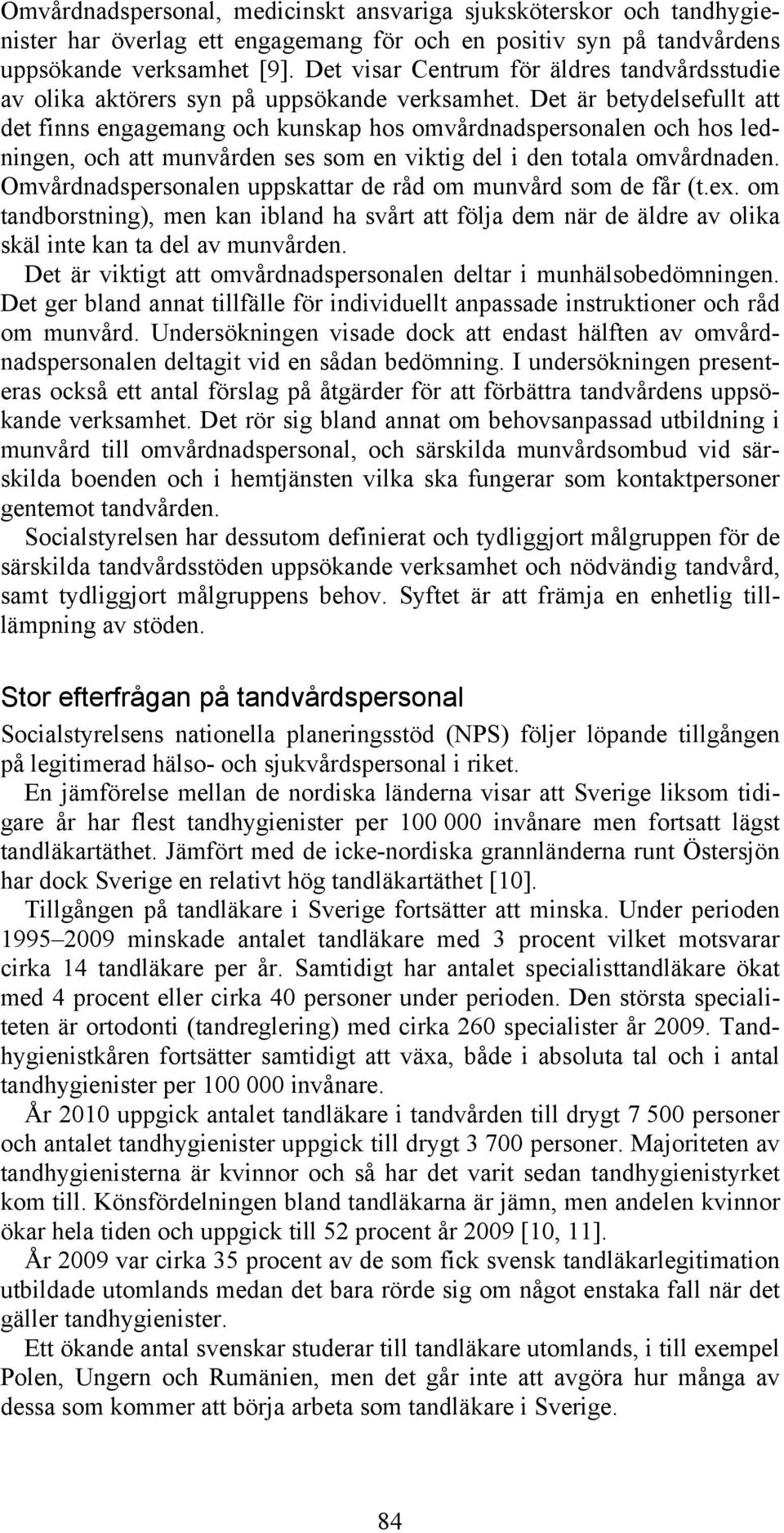 Det är betydelsefullt att det finns engagemang och kunskap hos omvårdnadspersonalen och hos ledningen, och att munvården ses som en viktig del i den totala omvårdnaden.