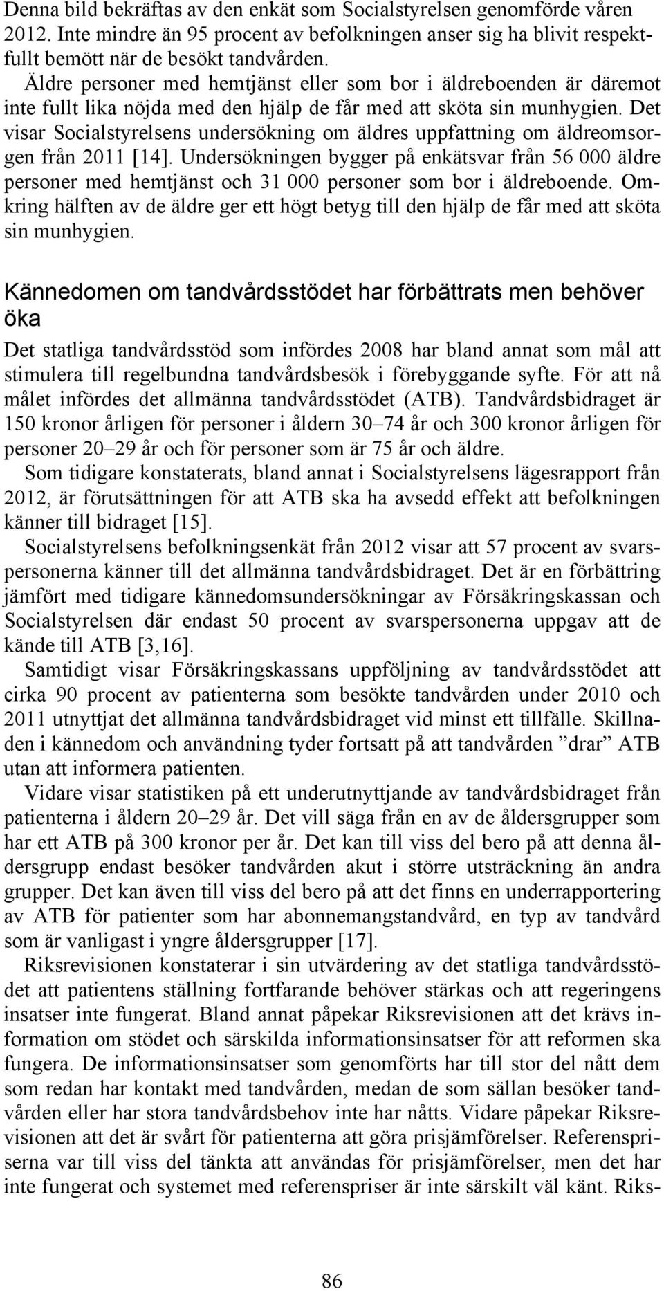 Det visar Socialstyrelsens undersökning om äldres uppfattning om äldreomsorgen från 2011 [14].