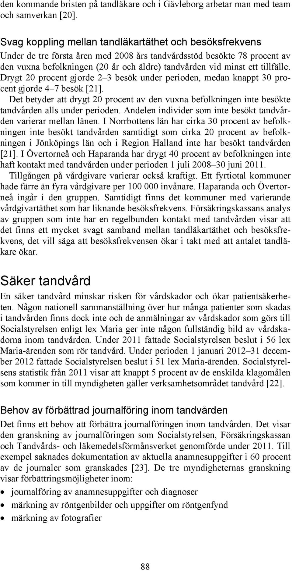 tillfälle. Drygt 20 procent gjorde 2 3 besök under perioden, medan knappt 30 procent gjorde 4 7 besök [21].