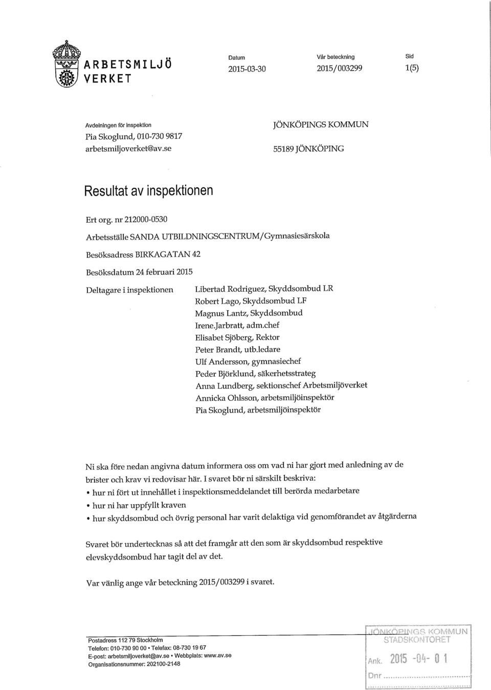 nr 212000-0530 Arbetsställe SANDA UTBILDNINGSCENTRUM/Gynmasiesärskola Besöksadress BIRKAGATAN 42 Besöksdatum 24 februari 2015 Deltagare i inspektionen Libertad Rodriguez, Skyddsombud LR Robert Lago,