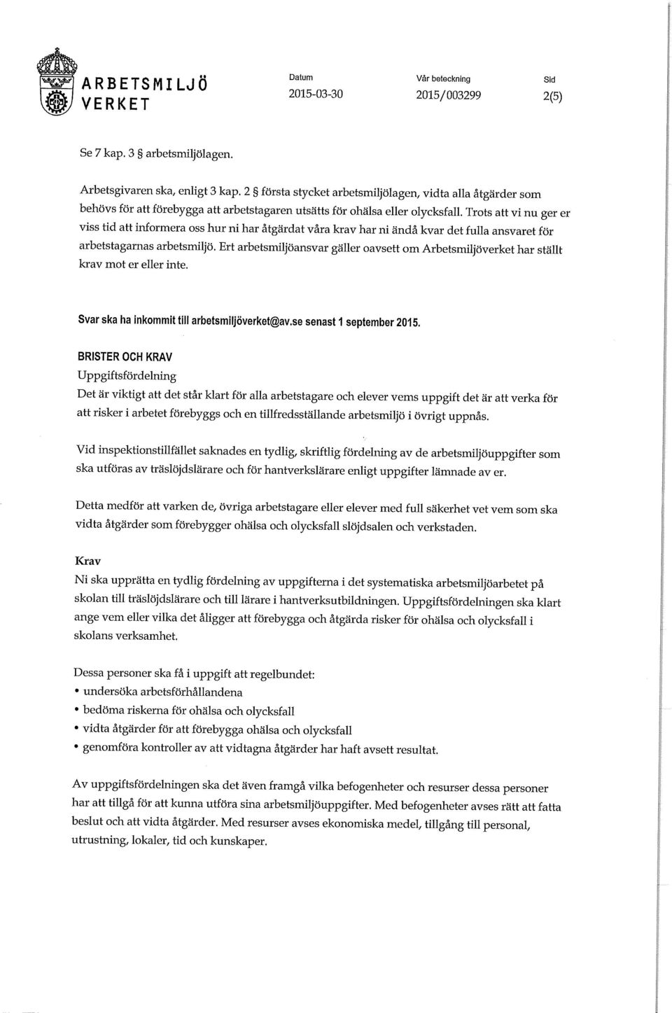 Trots att vi nu ger er viss tid att informera oss hur ni har åtgärdat våra krav har ni ändå kvar det fulla ansvaret för arbetstagarnas arbetsmiljö.