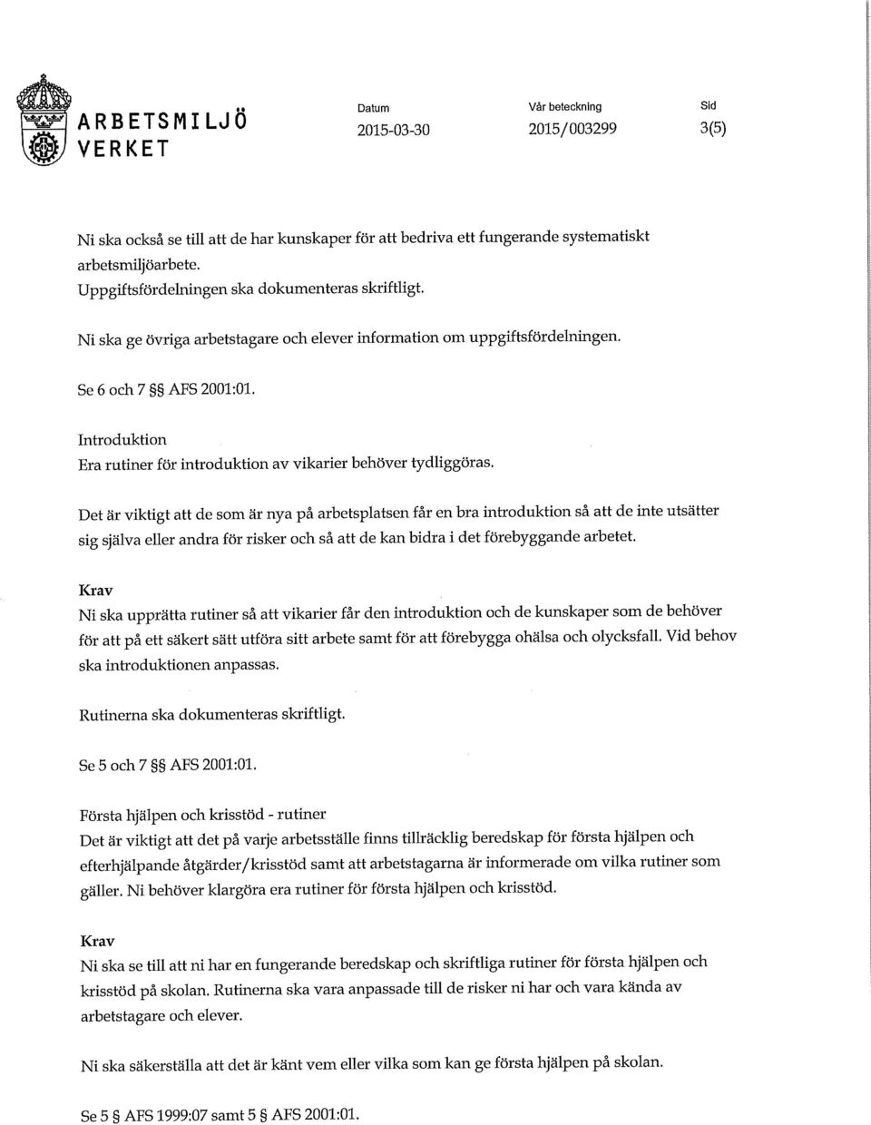 Introduktion Era rutiner för introduktion av vikarier behöver tydliggöras.