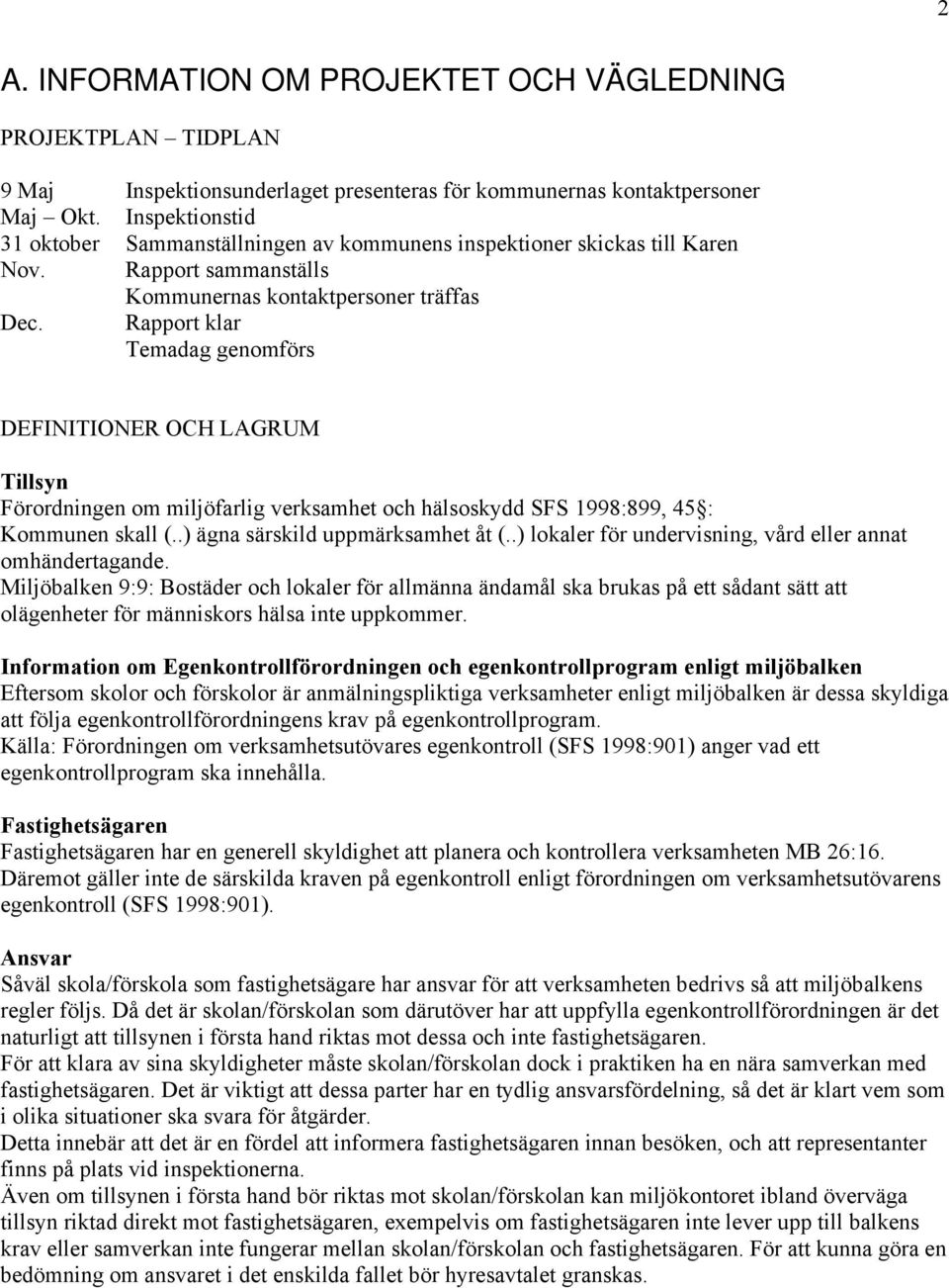 Rapport klar Temadag genomförs DEFINITIONER OCH LAGRUM Tillsyn Förordningen om miljöfarlig verksamhet och hälsoskydd SFS 1998:899, 45 : Kommunen skall (..) ägna särskild uppmärksamhet åt (.