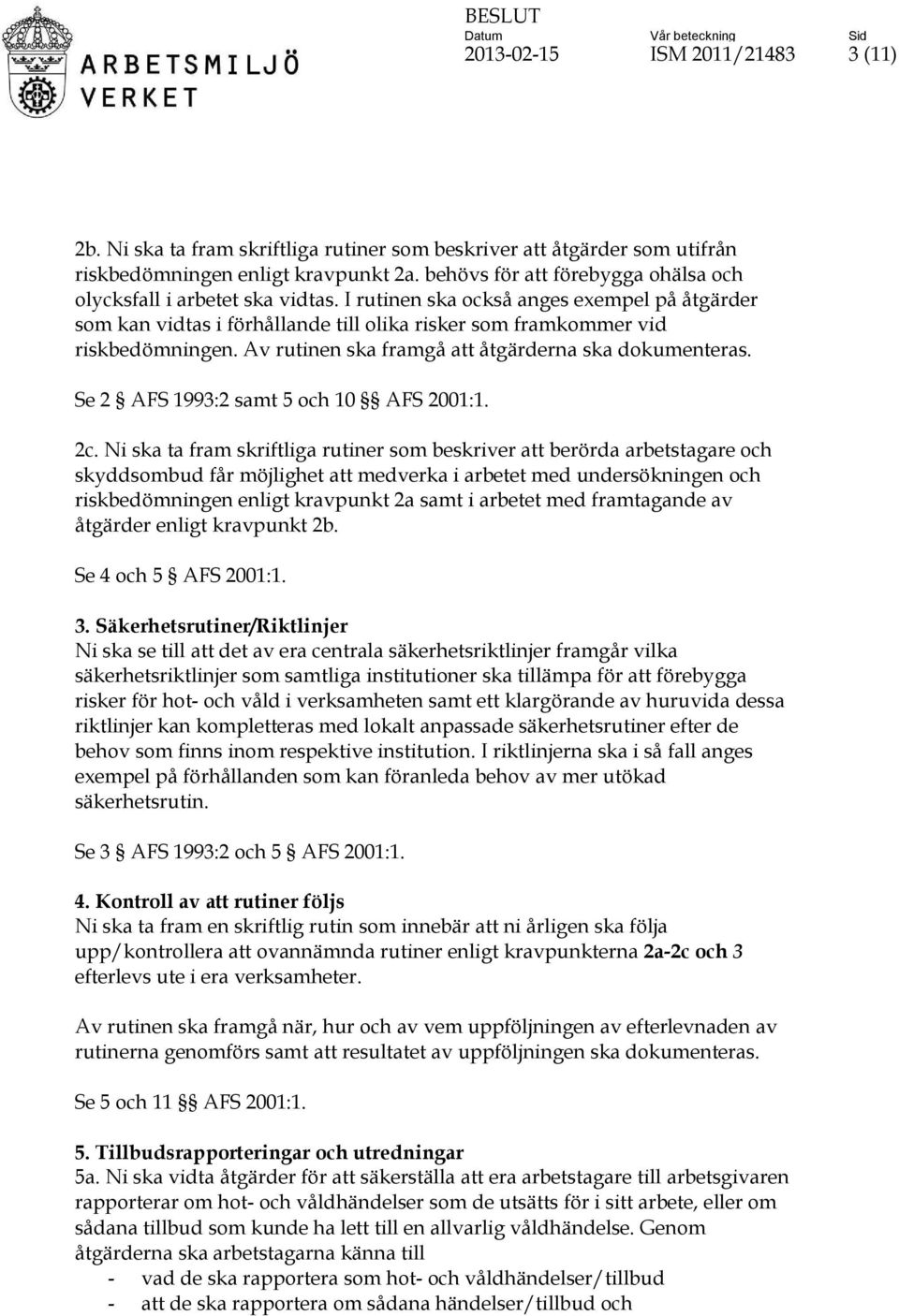 Av rutinen ska framgå att åtgärderna ska dokumenteras. Se 2 AFS 1993:2 samt 5 och 10 AFS 2001:1. 2c.