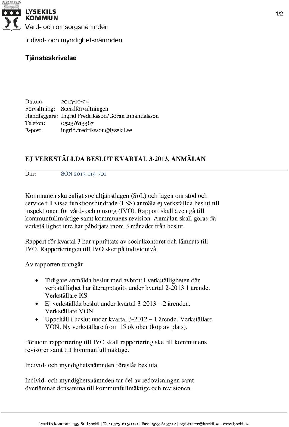 se EJ VERKSTÄLLDA BESLUT KVARTAL 3-2013, ANMÄLAN Dnr: SON 2013-119-701 Kommunen ska enligt socialtjänstlagen (SoL) och lagen om stöd och service till vissa funktionshindrade (LSS) anmäla ej