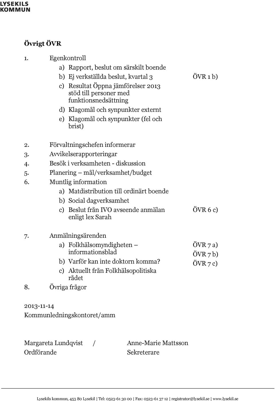 externt e) Klagomål och synpunkter (fel och brist) ÖVR 1 b) 2. Förvaltningschefen informerar 3. Avvikelserapporteringar 4. Besök i verksamheten - diskussion 5. Planering mål/verksamhet/budget 6.