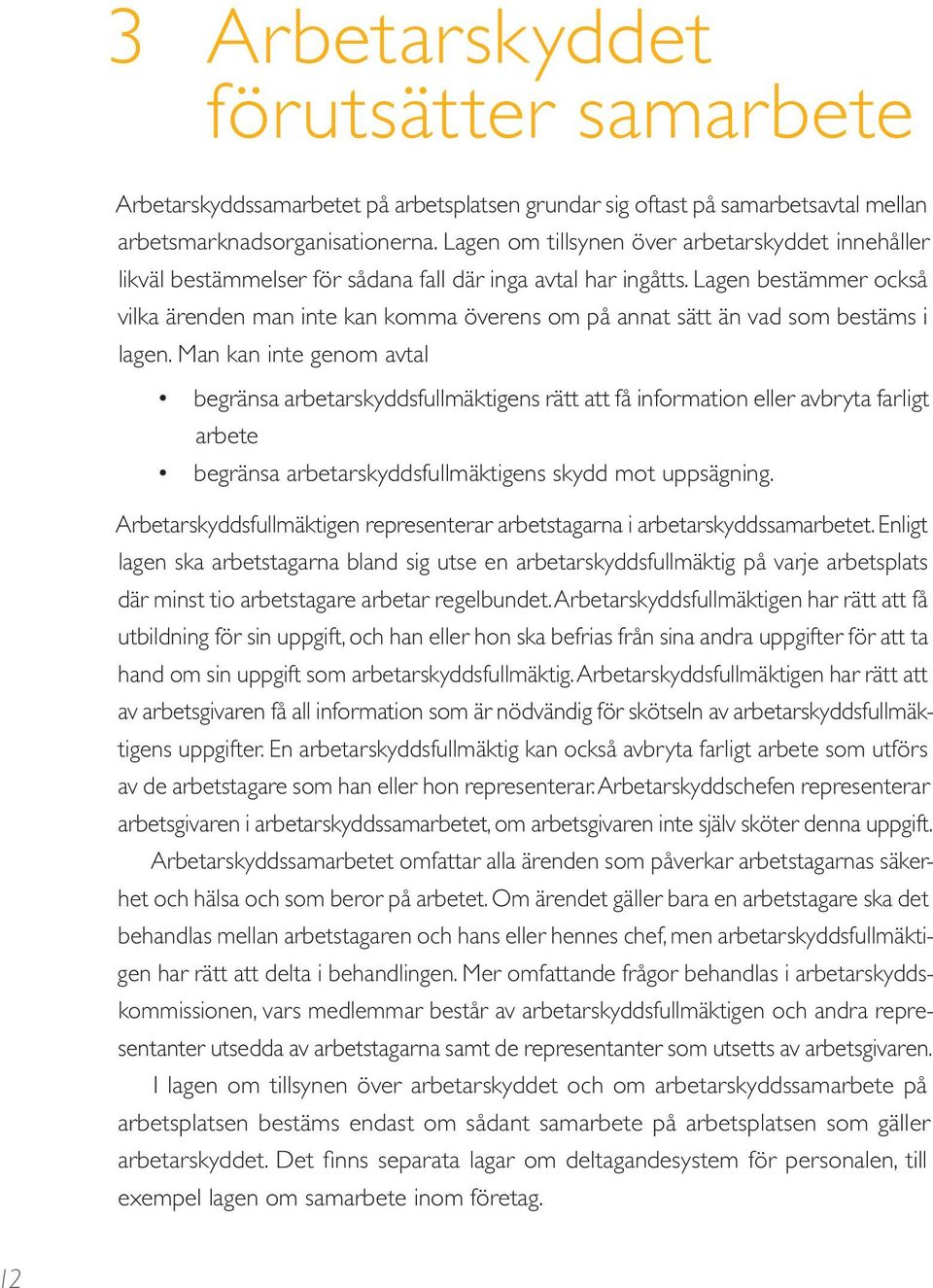 Lagen bestämmer också vilka ärenden man inte kan komma överens om på annat sätt än vad som bestäms i lagen.