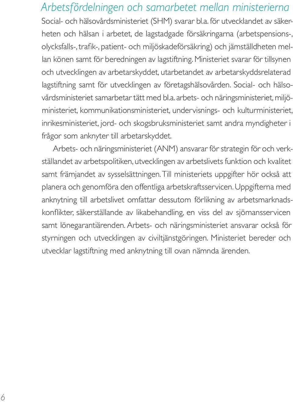 trafik-, patient- och miljöskadeförsäkring) och jämställdheten mellan könen samt för beredningen av lagstiftning.